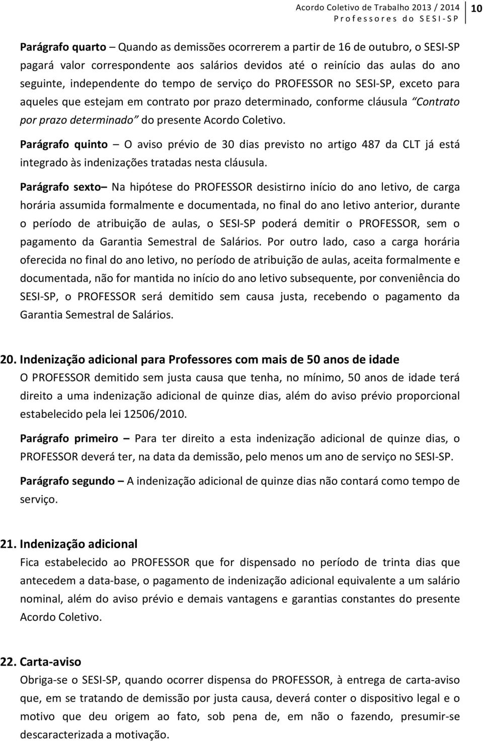 Parágrafo quinto O aviso prévio de 30 dias previsto no artigo 487 da CLT já está integrado às indenizações tratadas nesta cláusula.