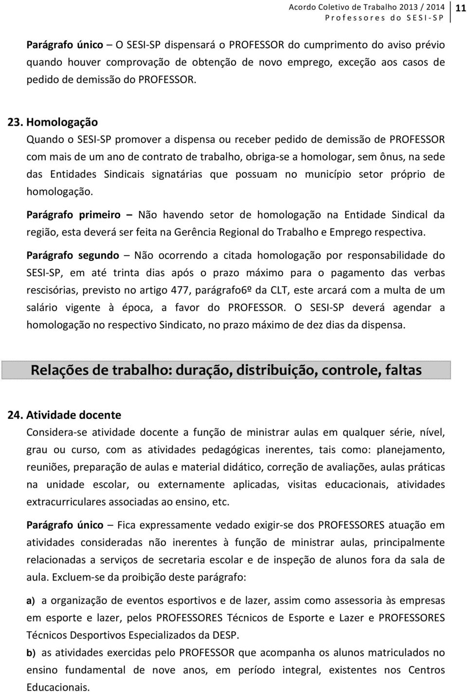 Sindicais signatárias que possuam no município setor próprio de homologação.