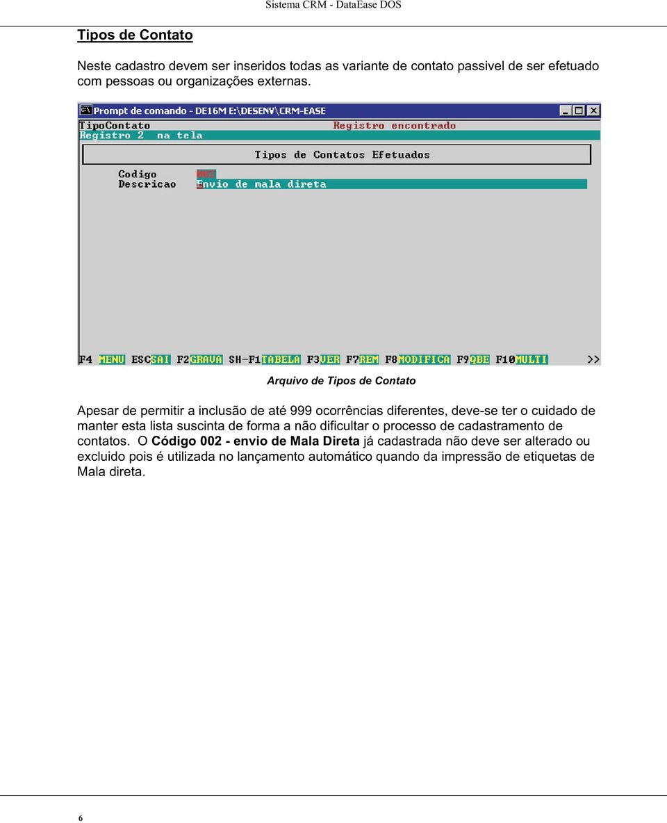 Arquivo de Tipos de Contato Apesar de permitir a inclusão de até 999 ocorrências diferentes, deve-se ter o cuidado de manter esta