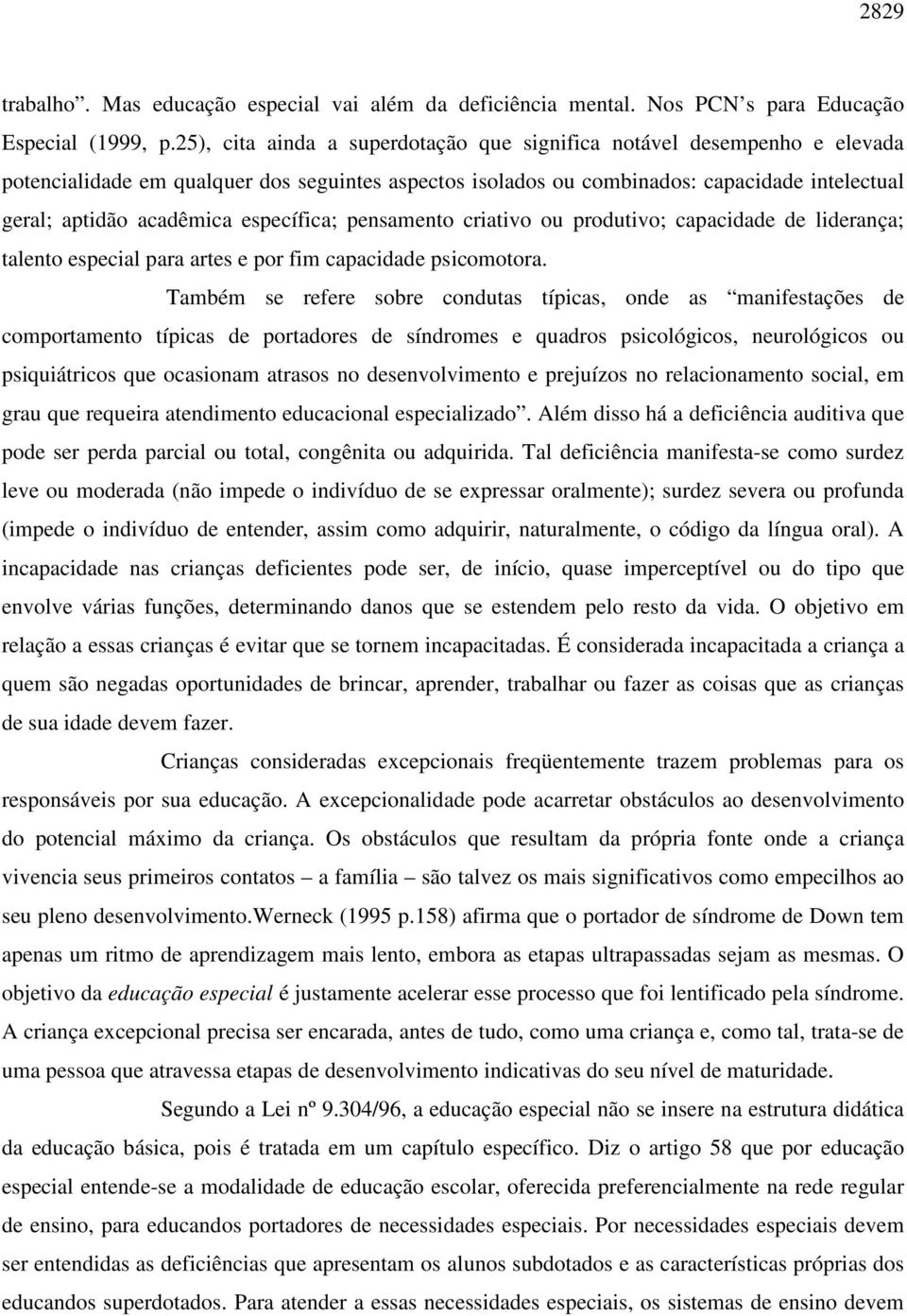 específica; pensamento criativo ou produtivo; capacidade de liderança; talento especial para artes e por fim capacidade psicomotora.