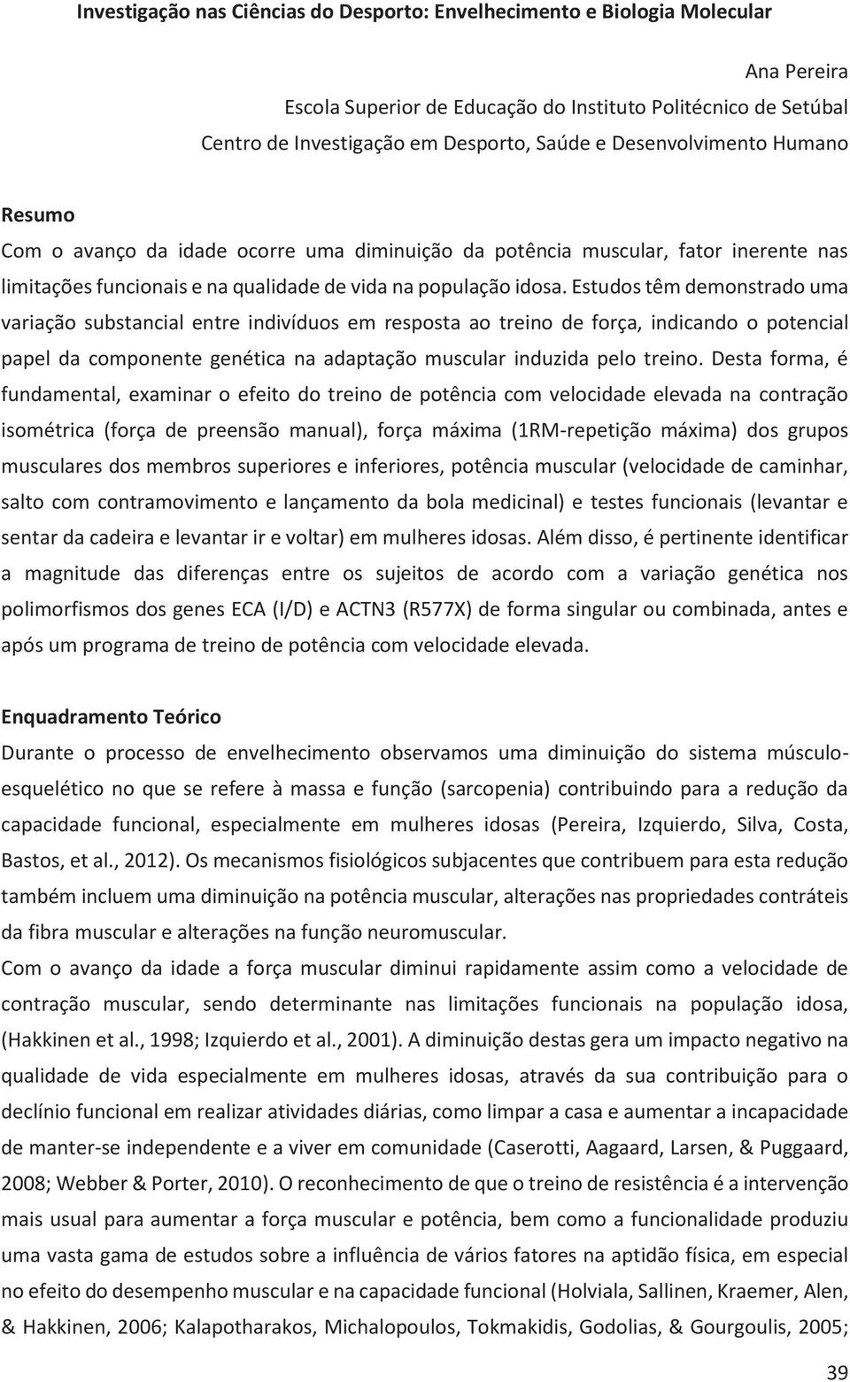 Estudos têm demonstrado uma variação substancial entre indivíduos em resposta ao treino de força, indicando o potencial papel da componente genética na adaptação muscular induzida pelo treino.