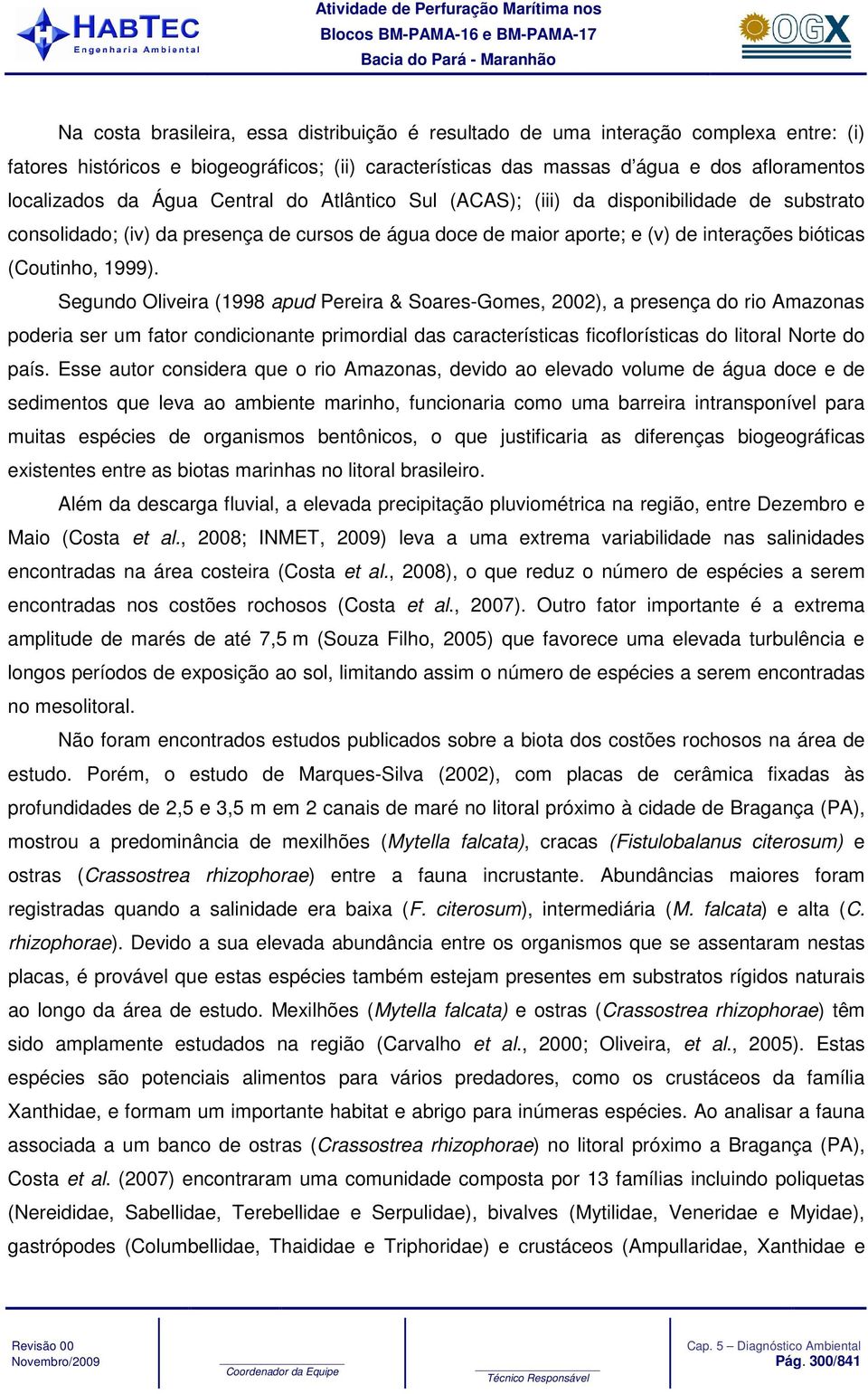 Segundo Oliveira (1998 apud Pereira & Soares-Gomes, 2002), a presença do rio Amazonas poderia ser um fator condicionante primordial das características ficoflorísticas do litoral Norte do país.