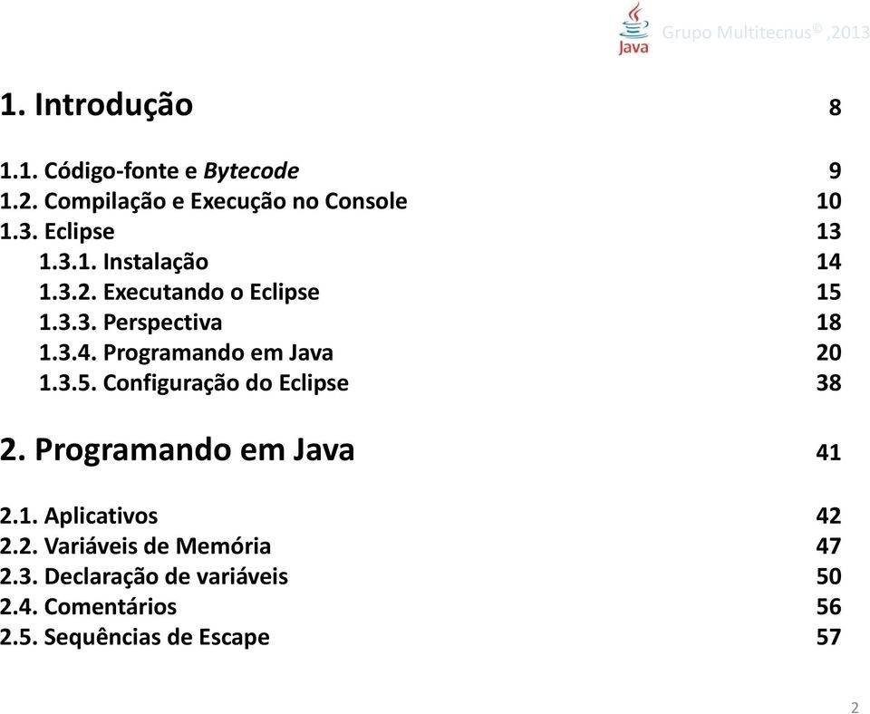 3.5. Configuração do Eclipse 38 2. Programando em Java 41 2.1. Aplicativos 42 2.2. Variáveis de Memória 47 2.