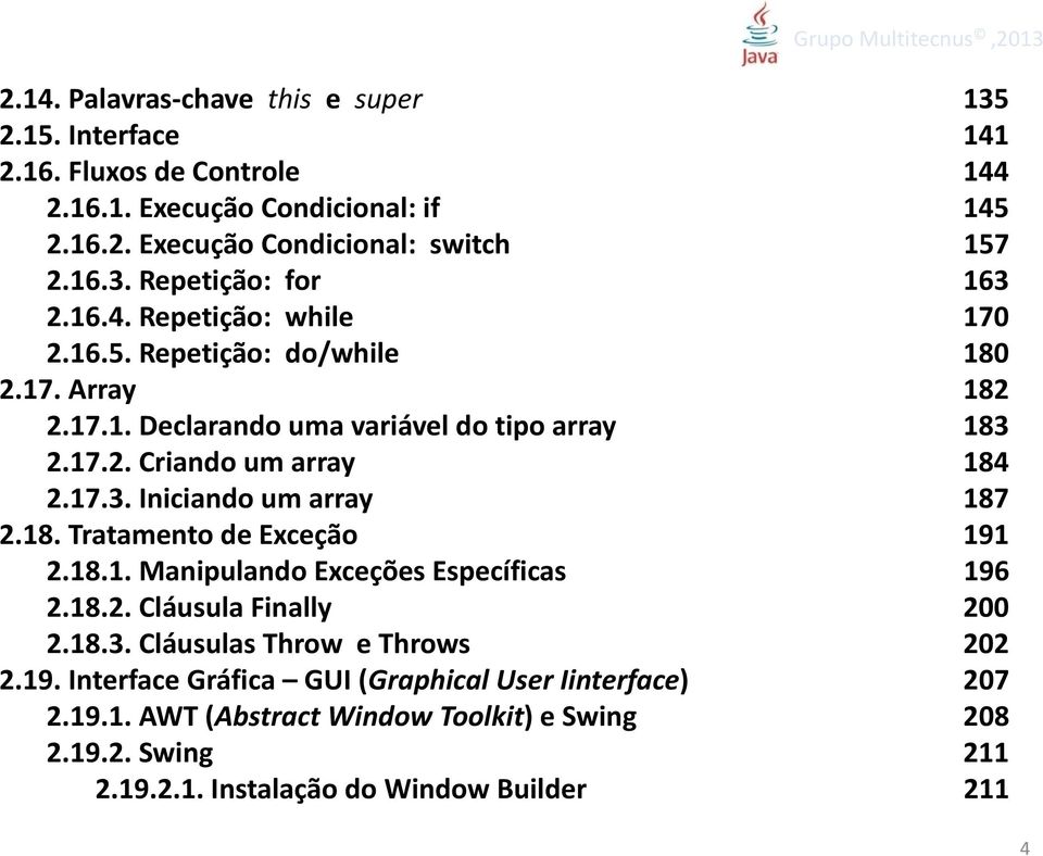 18. Tratamento de Exceção 191 2.18.1. Manipulando Exceções Específicas 196 2.18.2. Cláusula Finally 200 2.18.3. Cláusulas Throw e Throws 202 2.19. Interface Gráfica GUI (Graphical User Iinterface) 207 2.