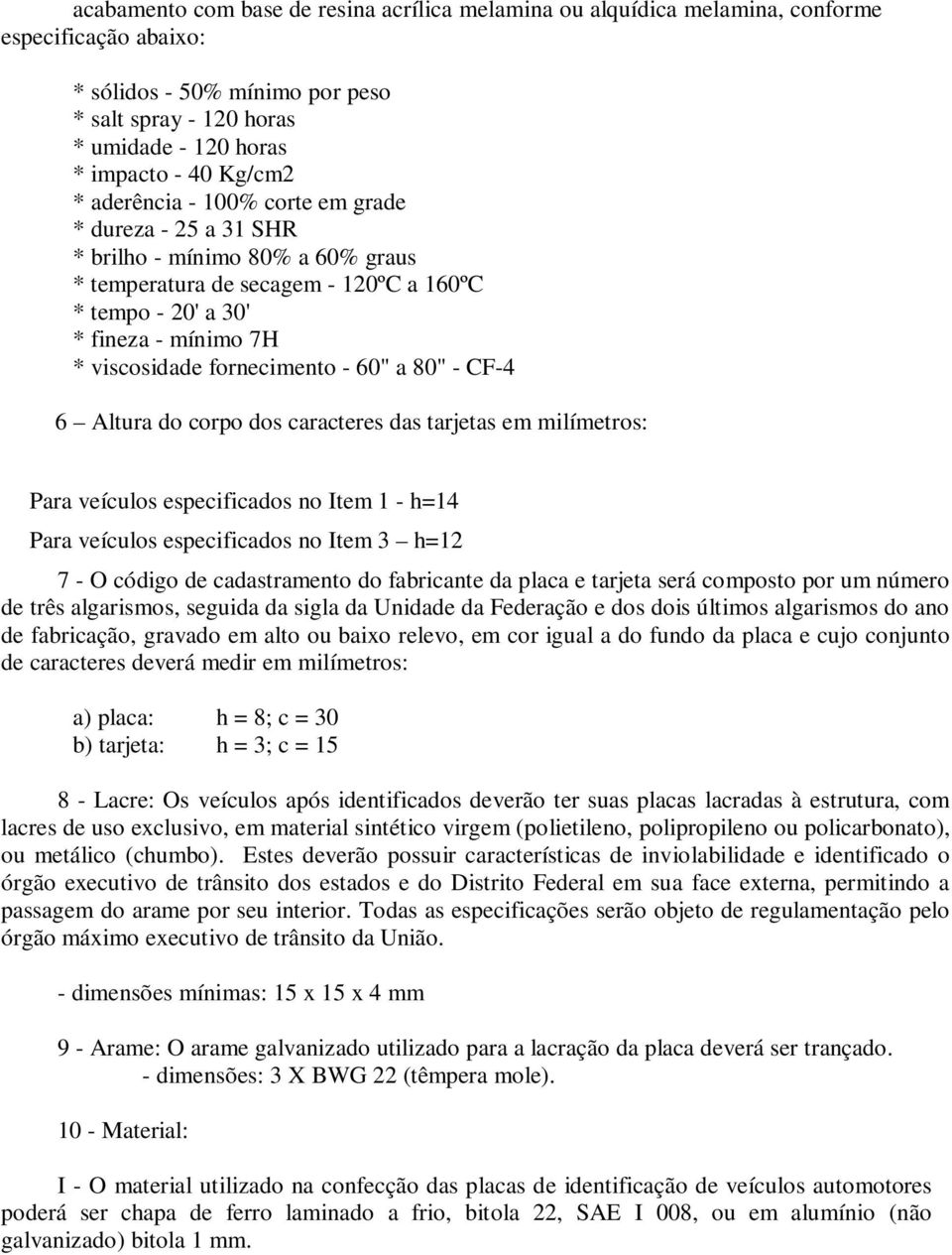 fornecimento - 60" a 80" - CF-4 6 Altura do corpo dos caracteres das tarjetas em milímetros: Para veículos especificados no Item 1 - h=14 Para veículos especificados no Item 3 h=12 7 - O código de