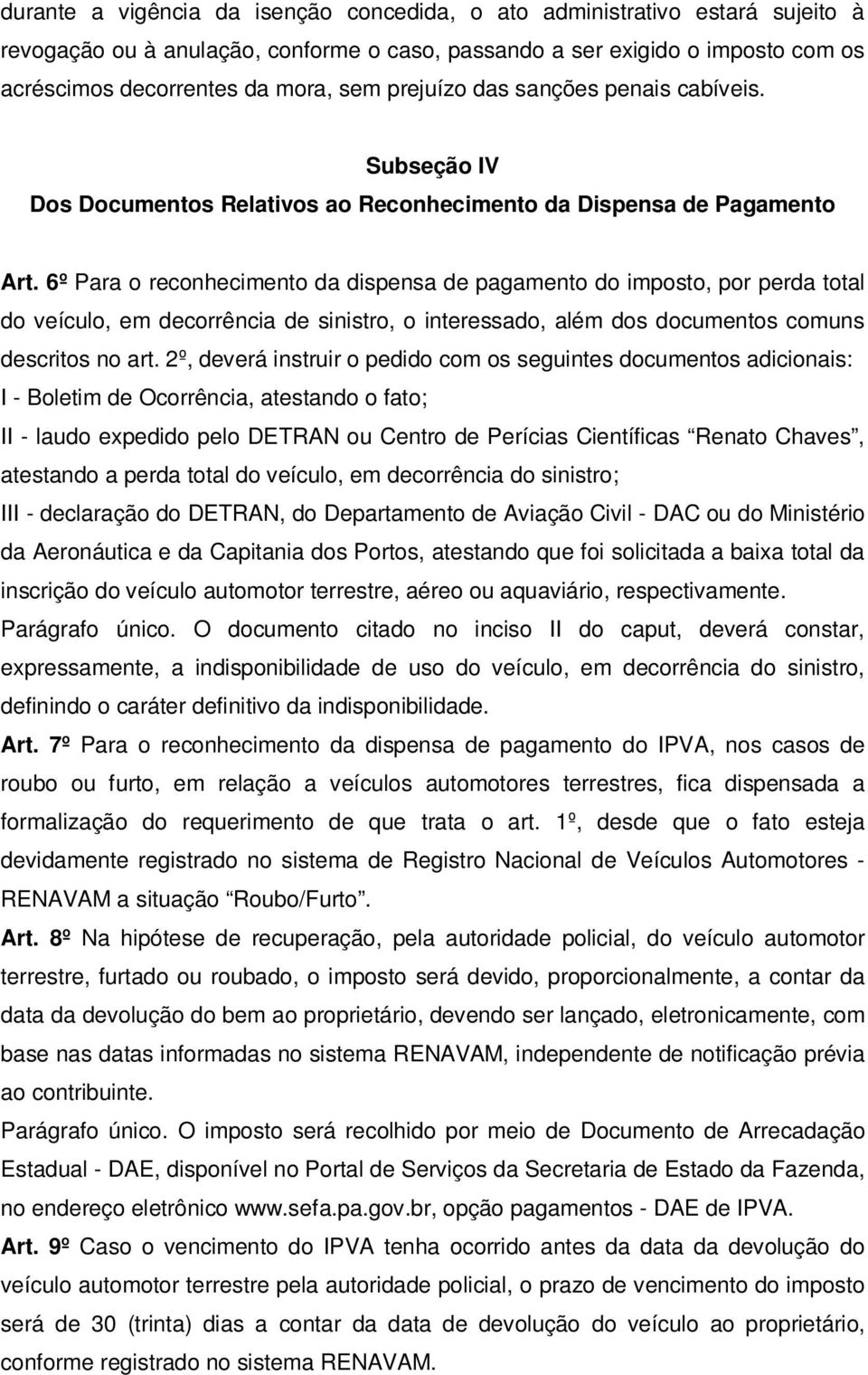 6º Para o reconhecimento da dispensa de pagamento do imposto, por perda total do veículo, em decorrência de sinistro, o interessado, além dos documentos comuns descritos no art.