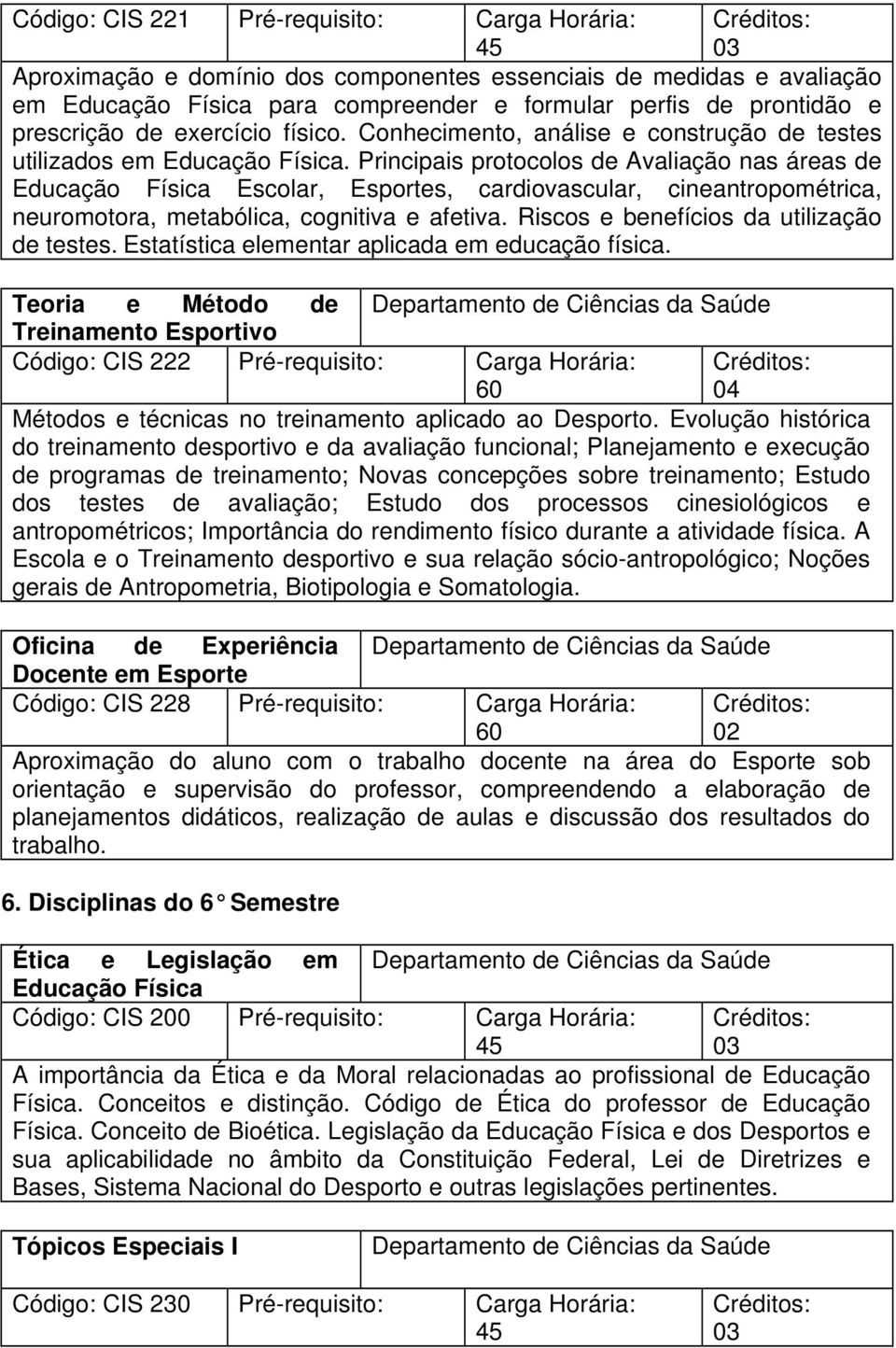 Principais protocolos de Avaliação nas áreas de Educação Física Escolar, Esportes, cardiovascular, cineantropométrica, neuromotora, metabólica, cognitiva e afetiva.