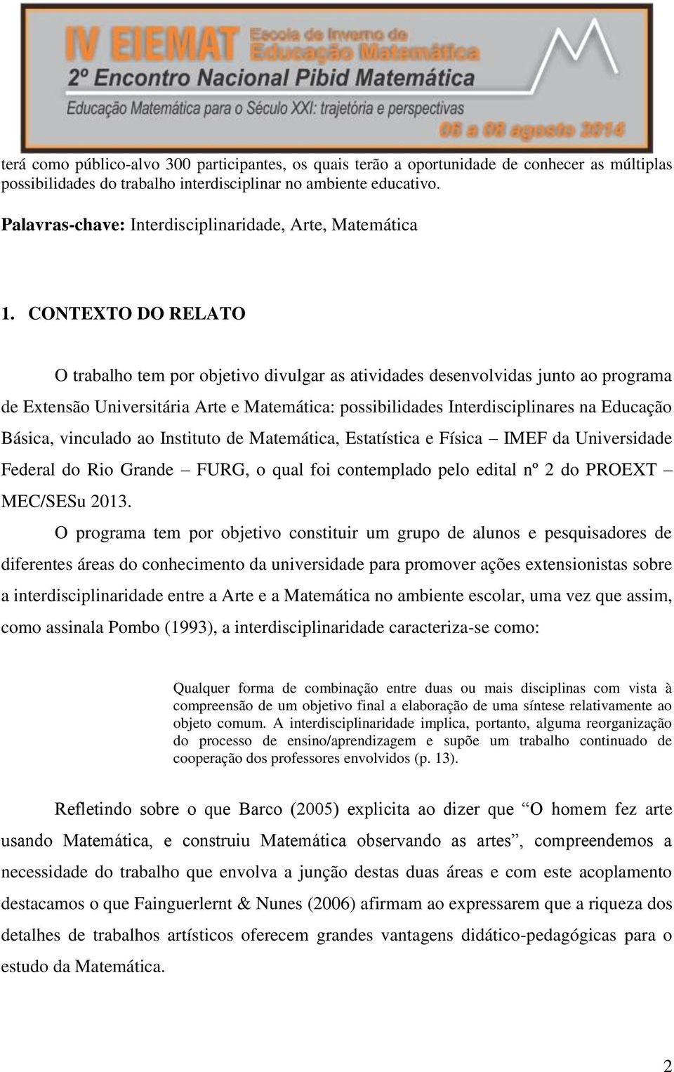 CONTEXTO DO RELATO O trabalho tem por objetivo divulgar as atividades desenvolvidas junto ao programa de Extensão Universitária Arte e Matemática: possibilidades Interdisciplinares na Educação