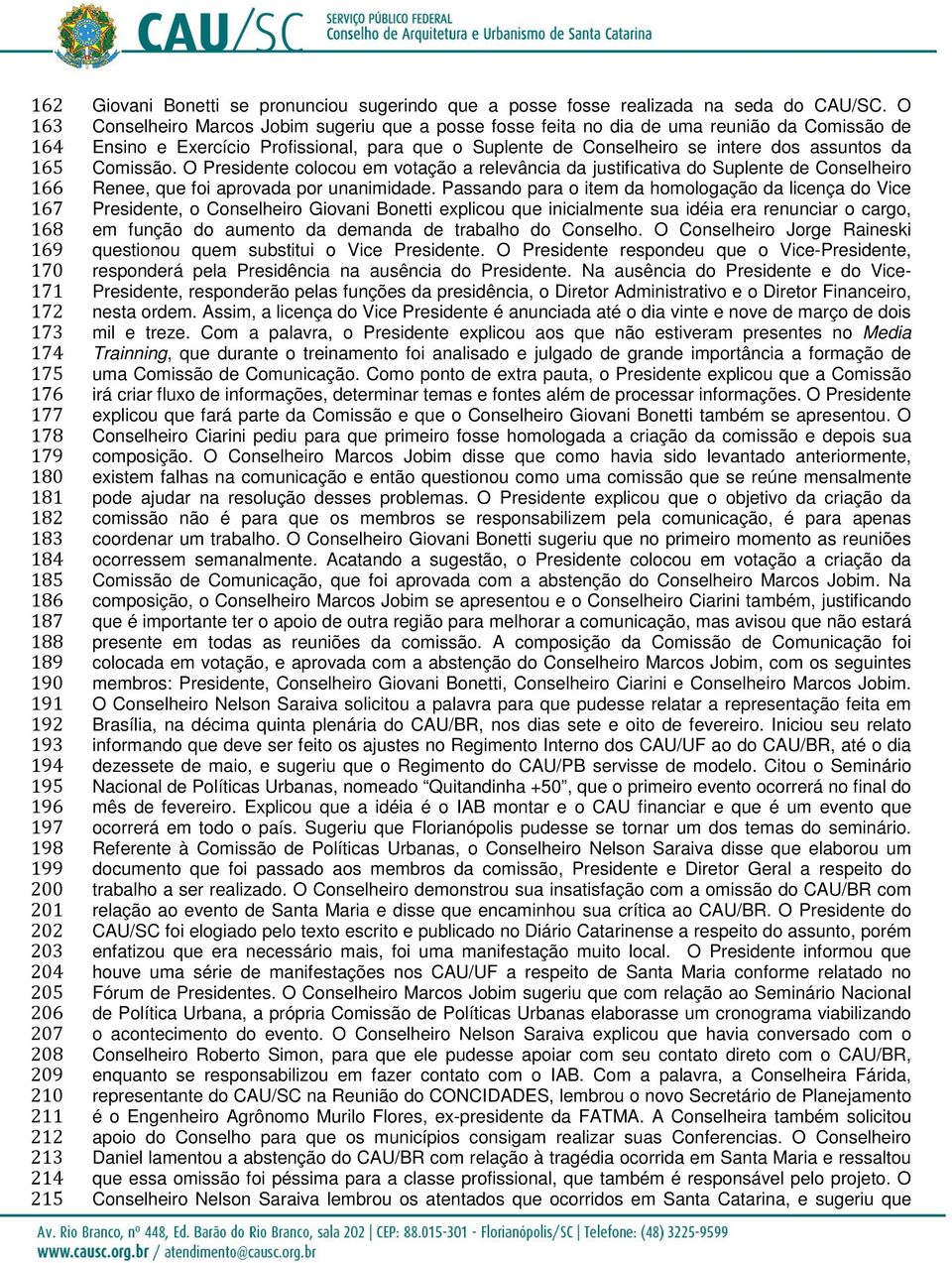 O Conselheiro Marcos Jobim sugeriu que a posse fosse feita no dia de uma reunião da Comissão de Ensino e Exercício Profissional, para que o Suplente de Conselheiro se intere dos assuntos da Comissão.