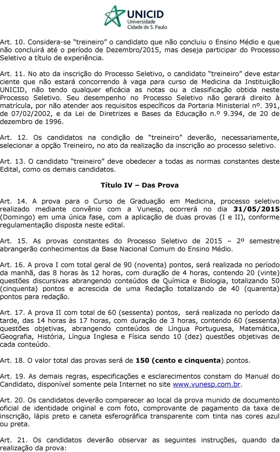 notas ou a classificação obtida neste Processo Seletivo. Seu desempenho no Processo Seletivo não gerará direito à matrícula, por não atender aos requisitos específicos da Portaria Ministerial nº.