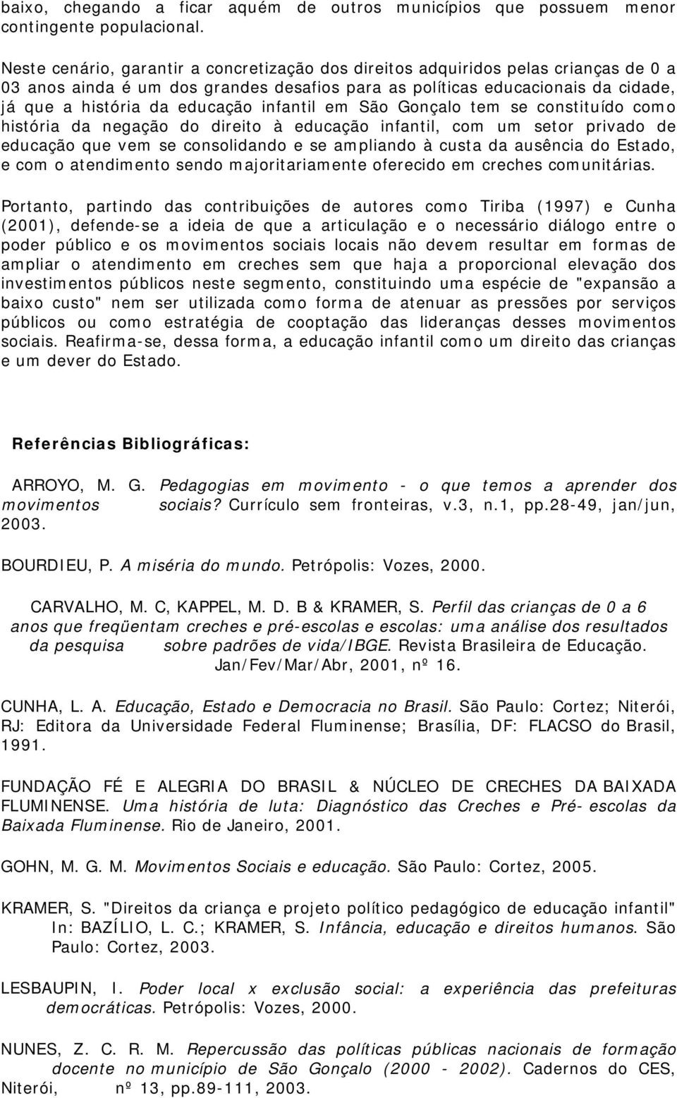 infantil em São Gonçalo tem se constituído como história da negação do direito à educação infantil, com um setor privado de educação que vem se consolidando e se ampliando à custa da ausência do