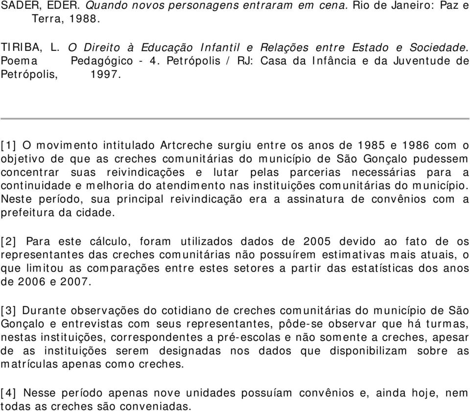 [1] O movimento intitulado Artcreche surgiu entre os anos de 1985 e 1986 com o objetivo de que as creches comunitárias do município de São Gonçalo pudessem concentrar suas reivindicações e lutar