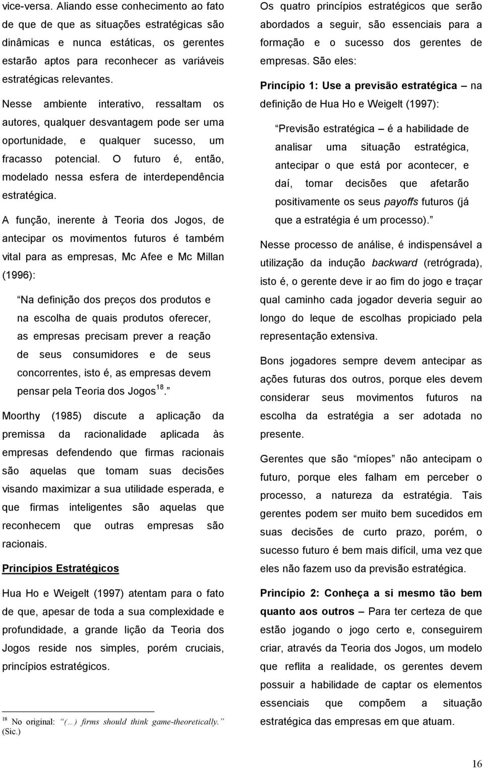 O futuro é, então, modelado nessa esfera de interdependência estratégica.