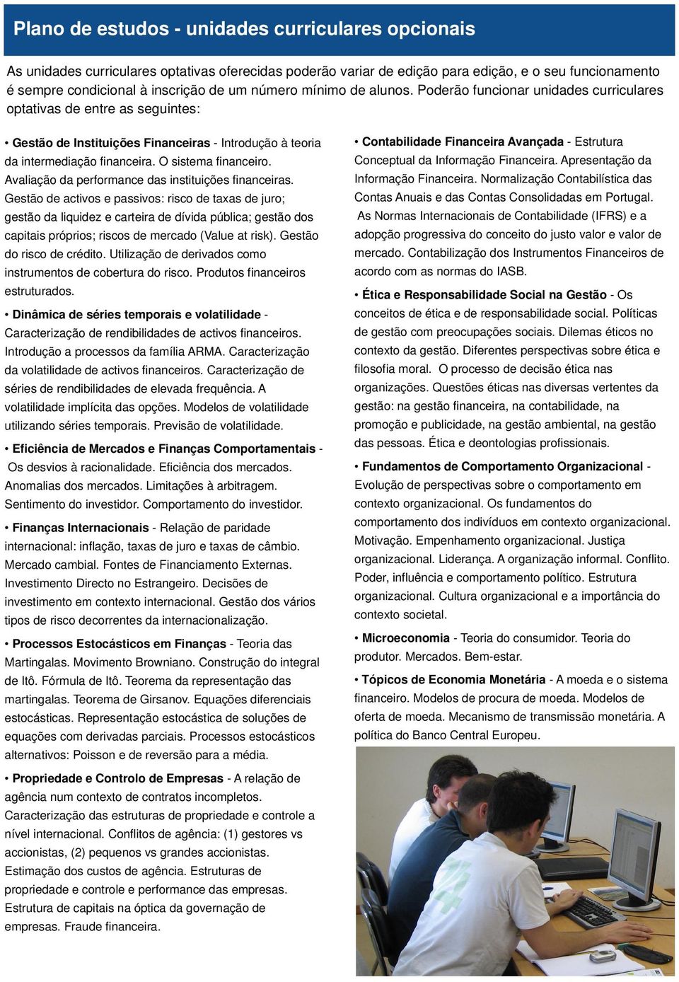 Poderão funcionar unidades curriculares optativas de entre as seguintes: estão de Instituições Financeiras - Introdução à teoria Contabilidade Financeira Avançada - Estrutura da intermediação