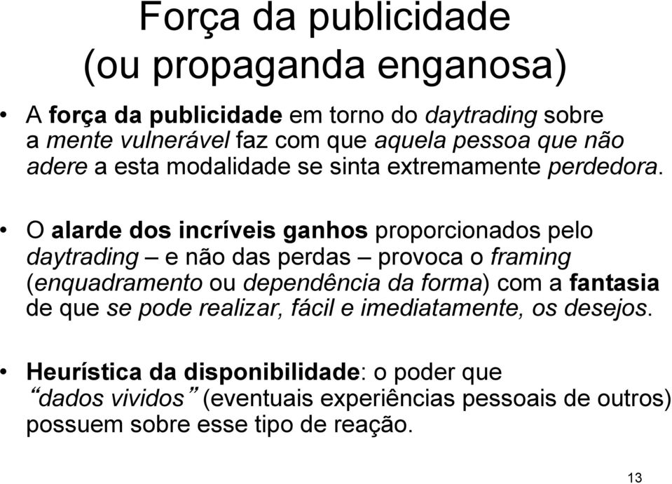 O alarde dos incríveis ganhos proporcionados pelo daytrading e não das perdas provoca o framing (enquadramento ou dependência da forma) com