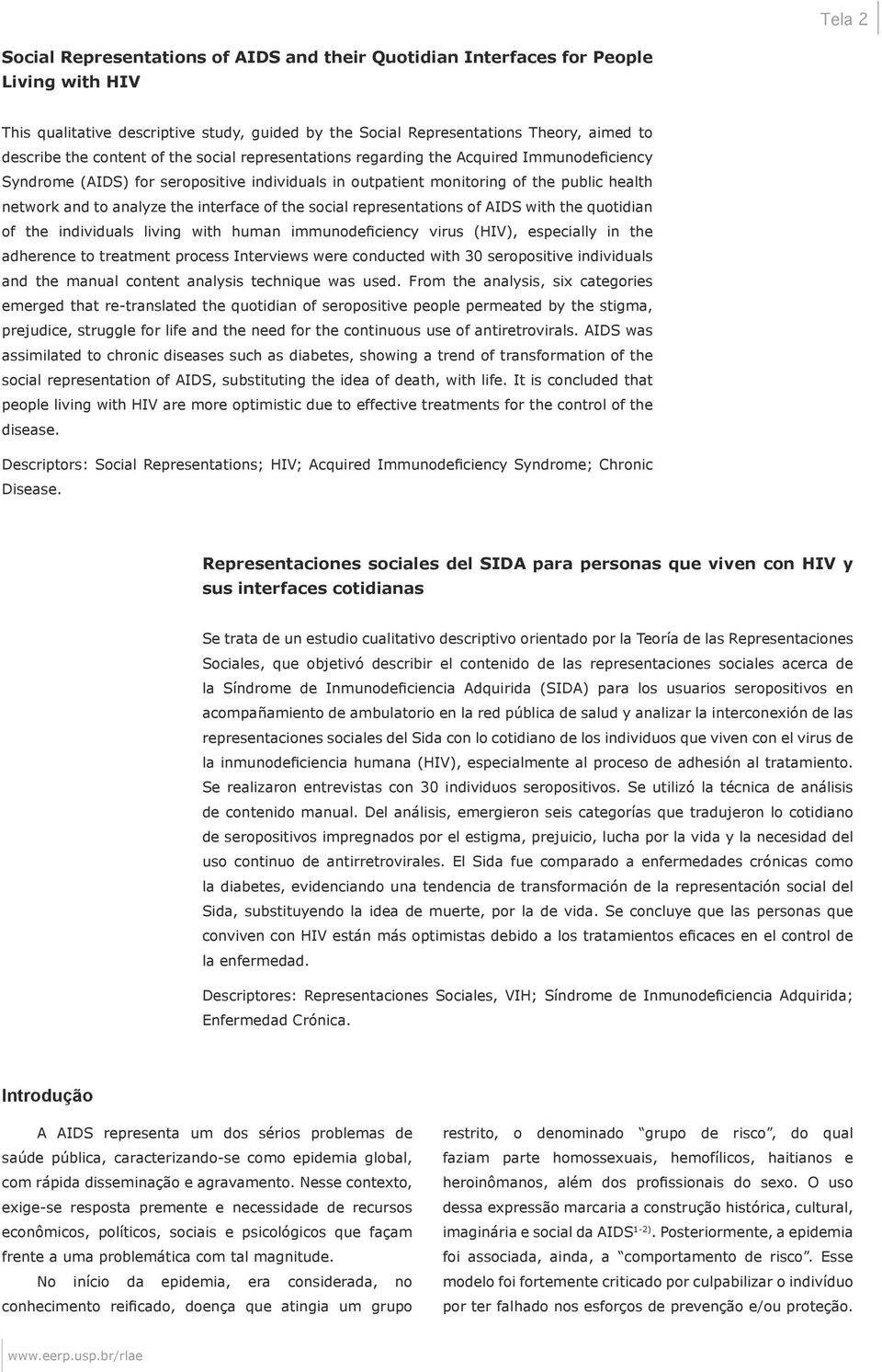 interface of the social representations of AIDS with the quotidian of the individuals living with human immunodeficiency virus (HIV), especially in the adherence to treatment process Interviews were