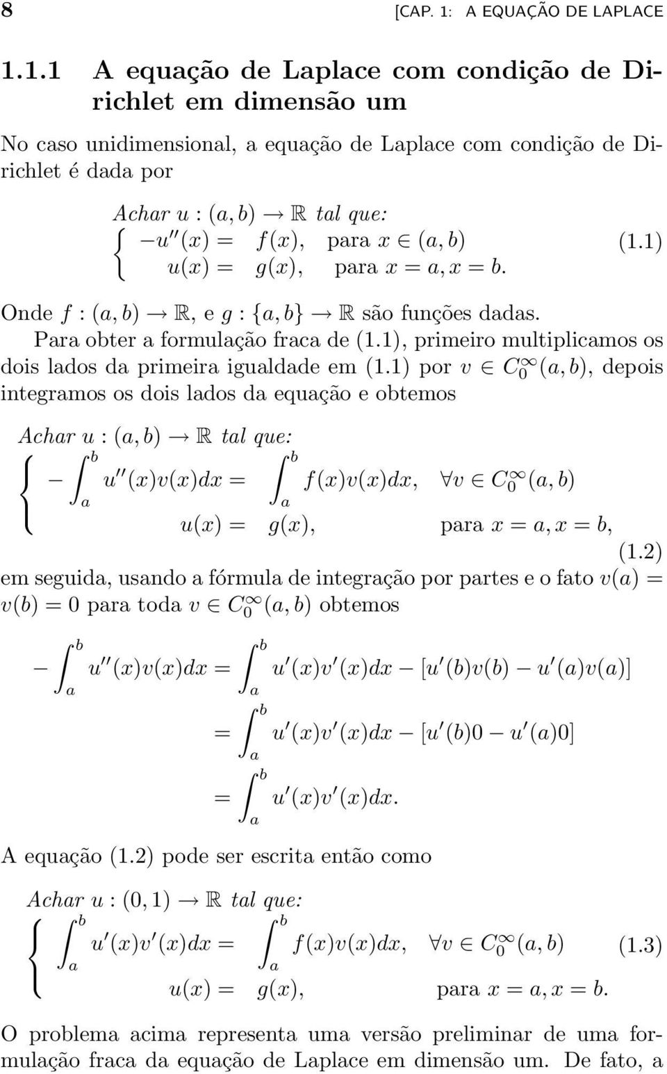 1.1 A equação de Laplace com condição de Dirichlet em dimensão um No caso unidimensional, a equação de Laplace com condição de Dirichlet é dada por Achar u : (a, b) R tal que: { u (x) = f(x), para x