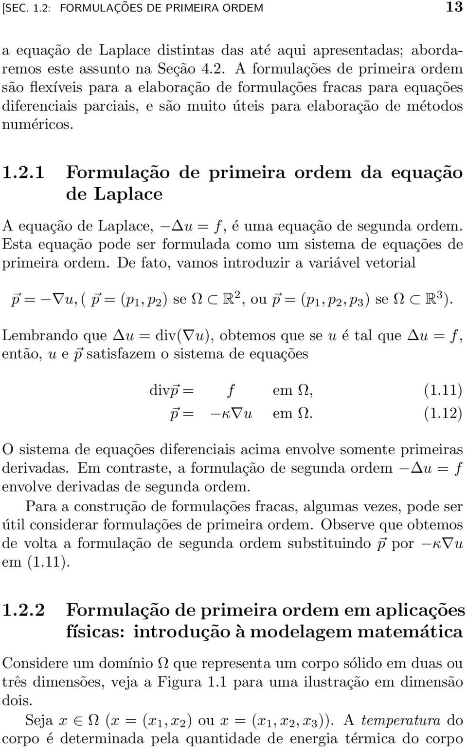 De fato, vamos introduzir a variável vetorial p = u, ( p = (p 1, p 2 ) se R 2, ou p = (p 1, p 2, p 3 ) se R 3 ).