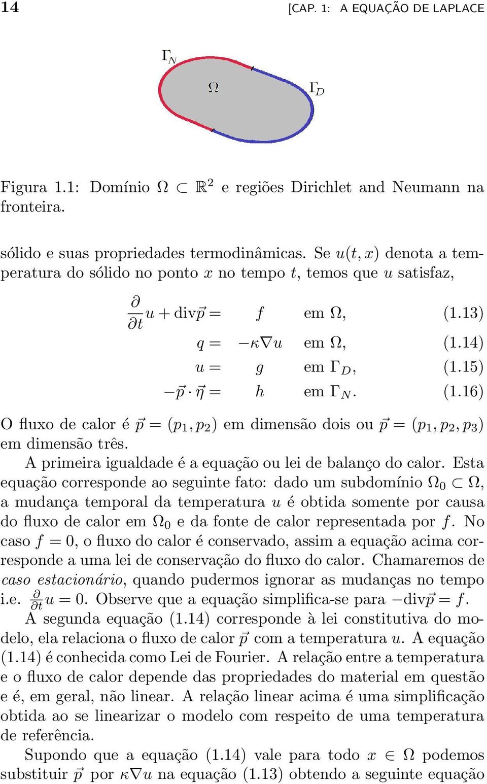13) q = κ u em, (1.14) u = g em Γ D, (1.15) p η = h em Γ N. (1.16) O fluxo de calor é p = (p 1, p 2 ) em dimensão dois ou p = (p 1, p 2, p 3 ) em dimensão três.