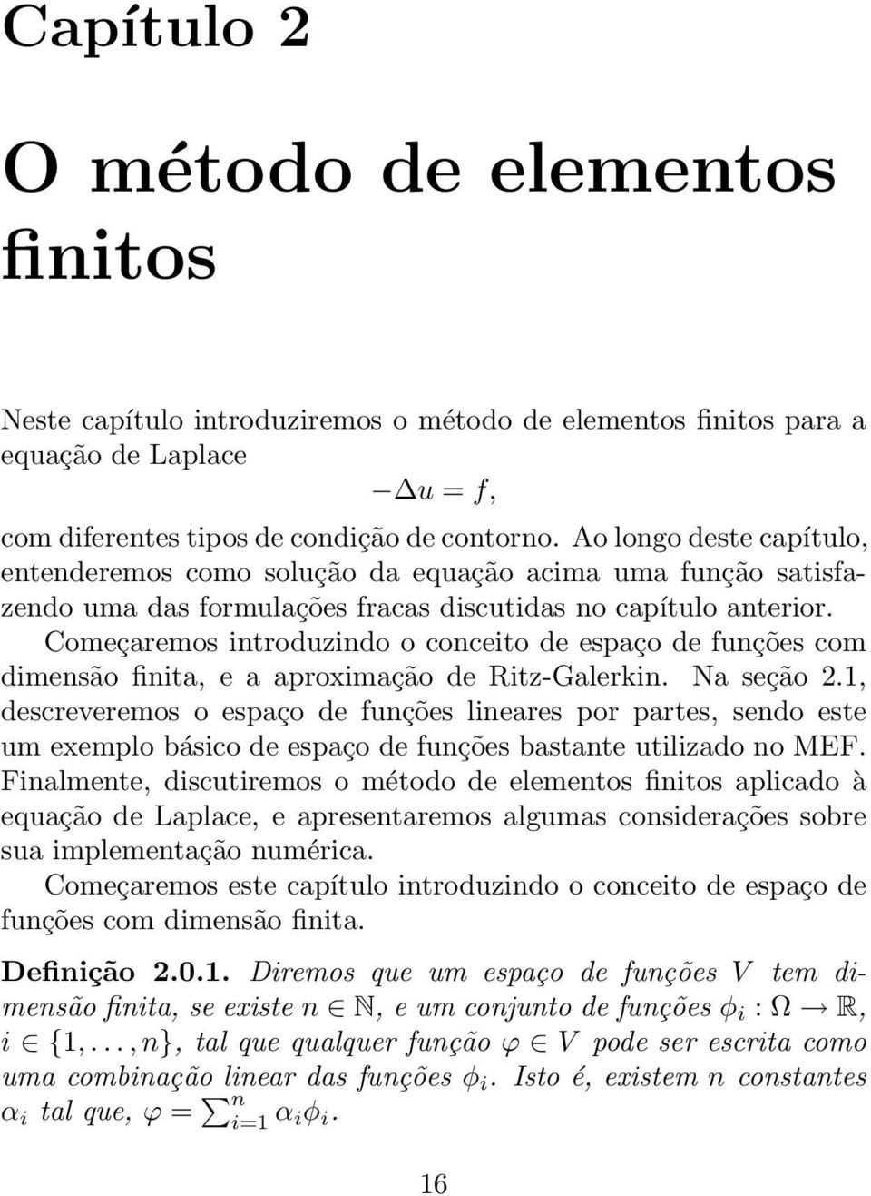 Começaremos introduzindo o conceito de espaço de funções com dimensão finita, e a aproximação de Ritz-Galerkin. Na seção 2.