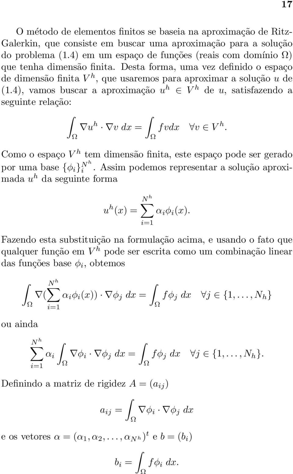 4), vamos buscar a aproximação u h V h de u, satisfazendo a seguinte relação: u h v dx = fvdx v V h. Como o espaço V h tem dimensão finita, este espaço pode ser gerado por uma base {φ i } N h i.