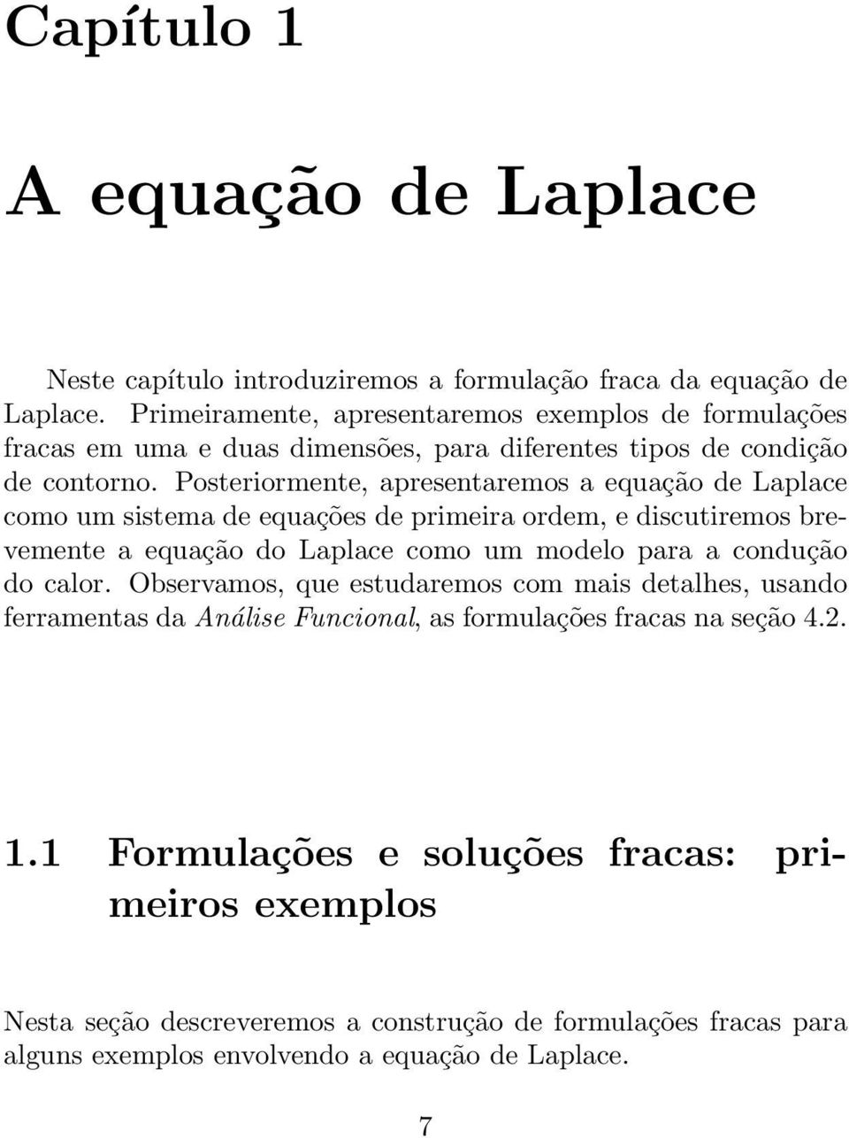 Posteriormente, apresentaremos a equação de Laplace como um sistema de equações de primeira ordem, e discutiremos brevemente a equação do Laplace como um modelo para a condução do