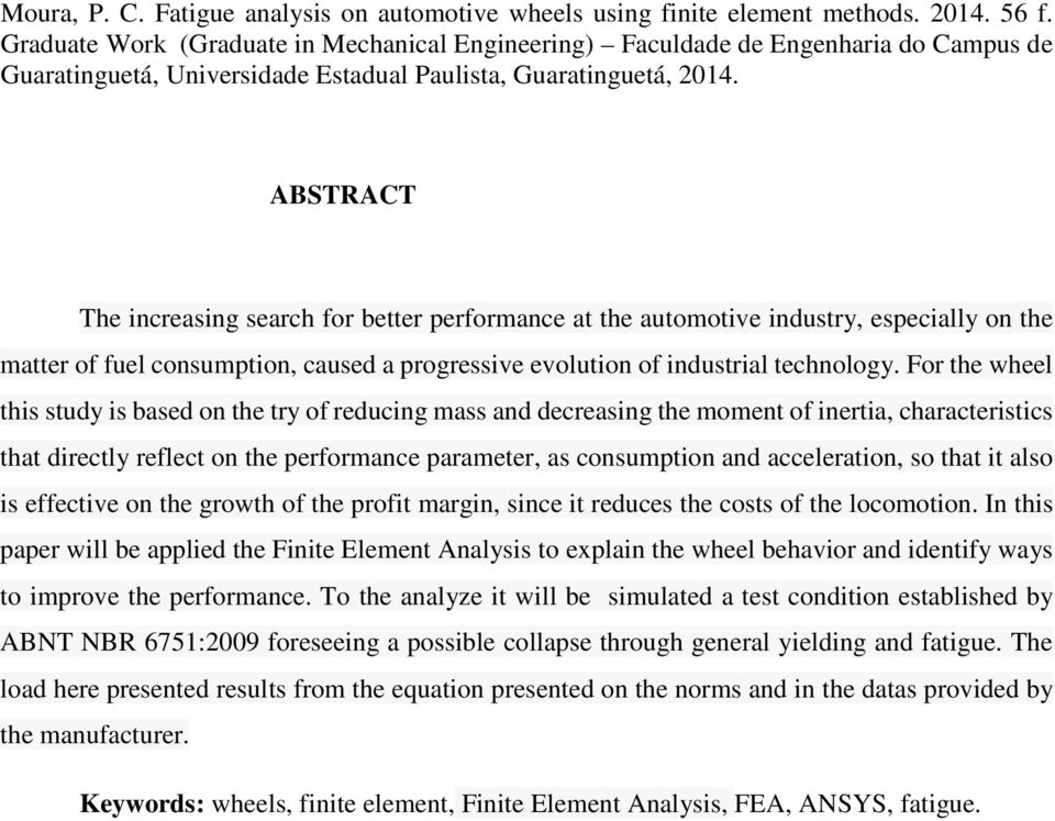 ABSTRACT The increasing search for better performance at the automotive industry, especially on the matter of fuel consumption, caused a progressive evolution of industrial technology.