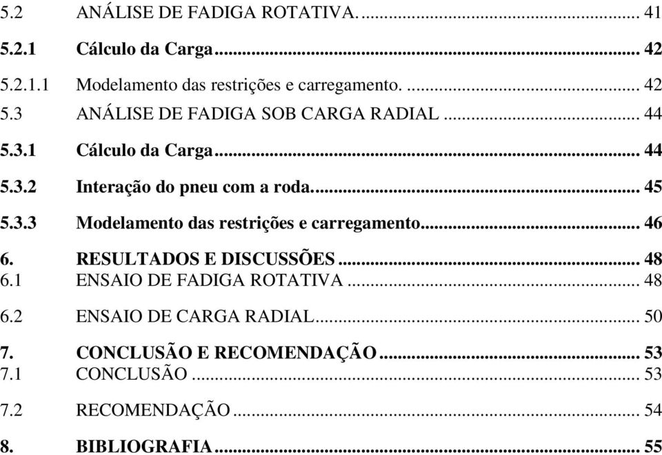 .. 46 6. RESULTADOS E DISCUSSÕES... 48 6.1 ENSAIO DE FADIGA ROTATIVA... 48 6.2 ENSAIO DE CARGA RADIAL... 50 7.