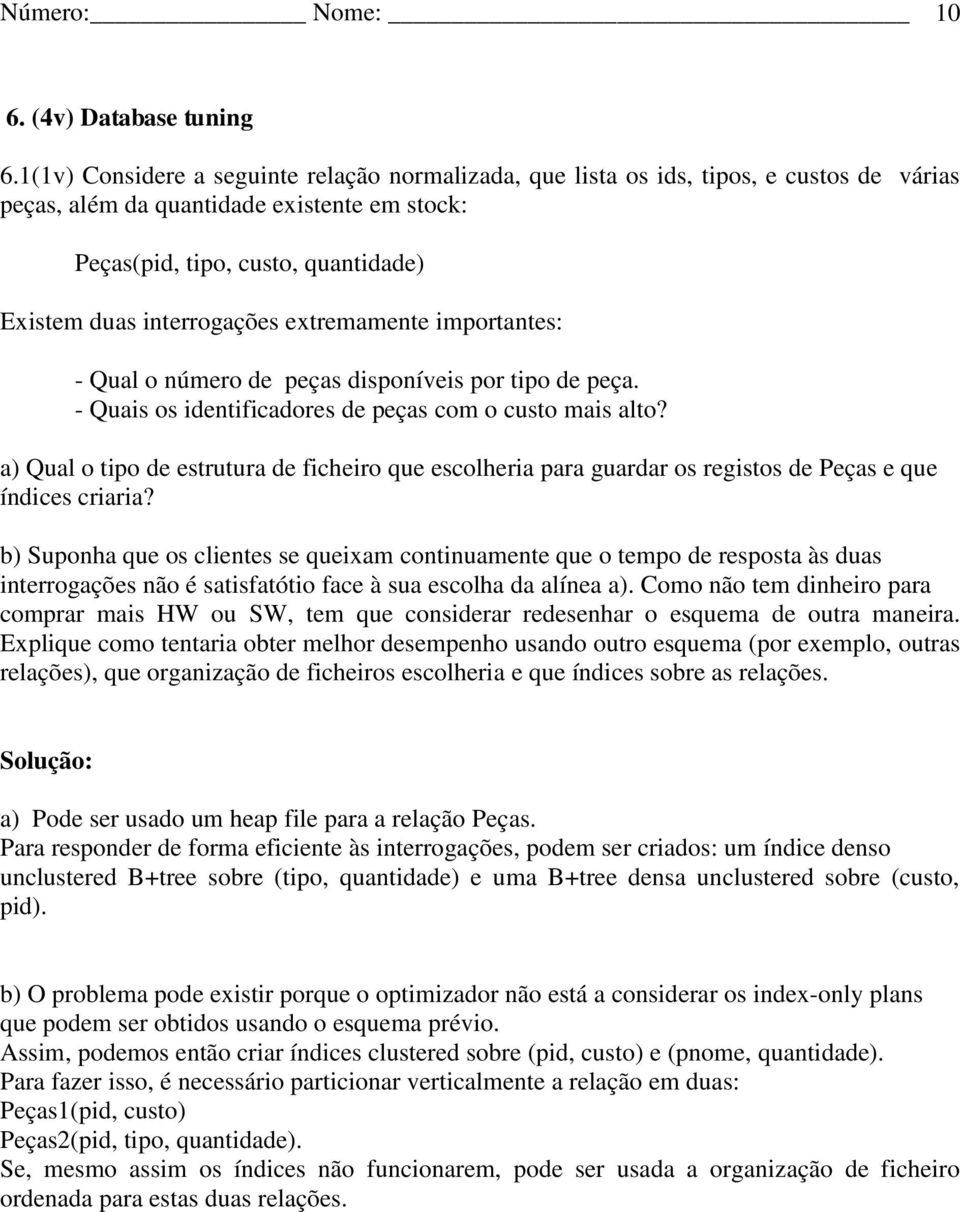 interrogações extremamente importantes: - Qual o número de peças disponíveis por tipo de peça. - Quais os identificadores de peças com o custo mais alto?