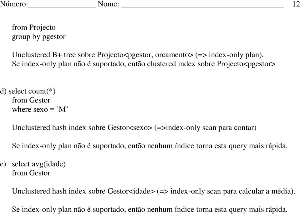 (=>index-only scan para contar) Se index-only plan não é suportado, então nenhum índice torna esta query mais rápida.