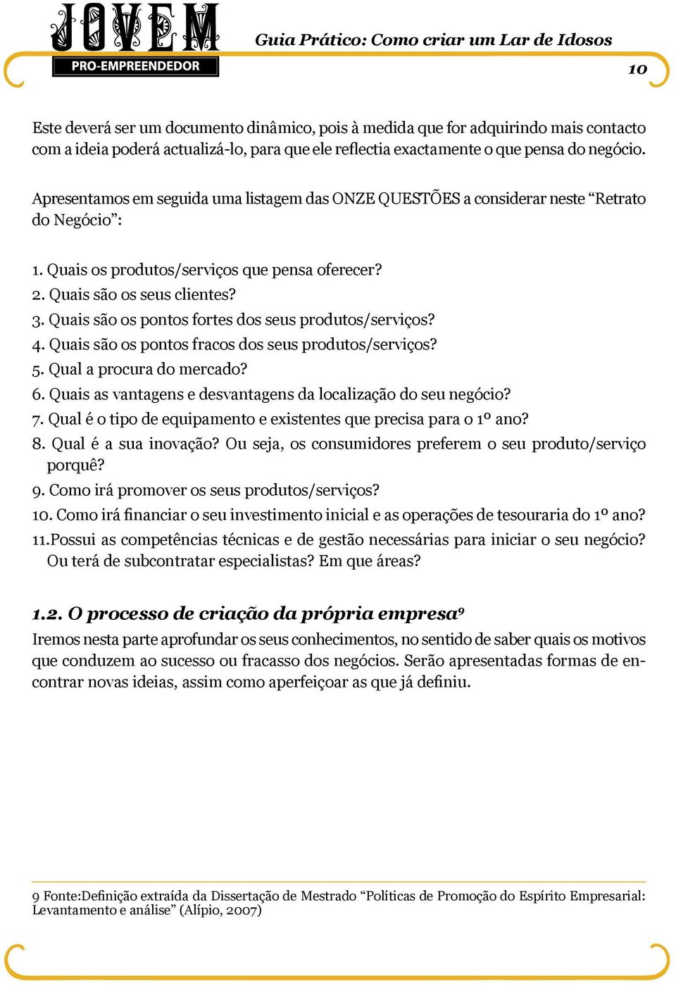 Quais são os pontos fortes dos seus produtos/serviços? 4. Quais são os pontos fracos dos seus produtos/serviços? 5. Qual a procura do mercado? 6.