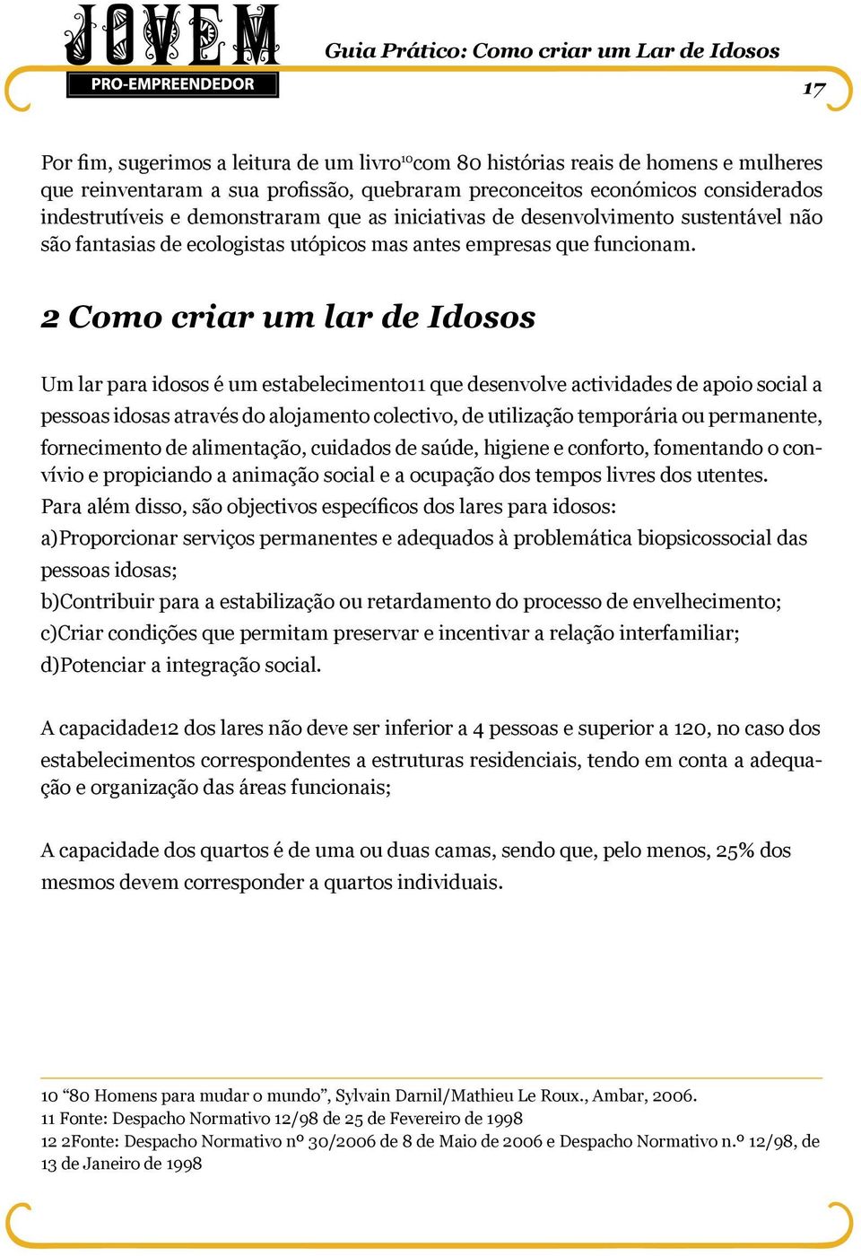 2 Como criar um lar de Idosos Um lar para idosos é um estabelecimento11 que desenvolve actividades de apoio social a pessoas idosas através do alojamento colectivo, de utilização temporária ou