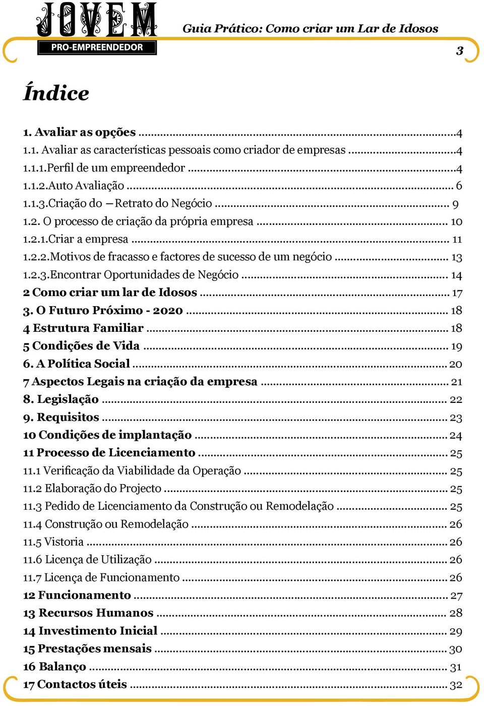 .. 14 2 Como criar um lar de Idosos... 17 3. O Futuro Próximo - 2020... 18 4 Estrutura Familiar... 18 5 Condições de Vida... 19 6. A Política Social... 20 7 Aspectos Legais na criação da empresa.