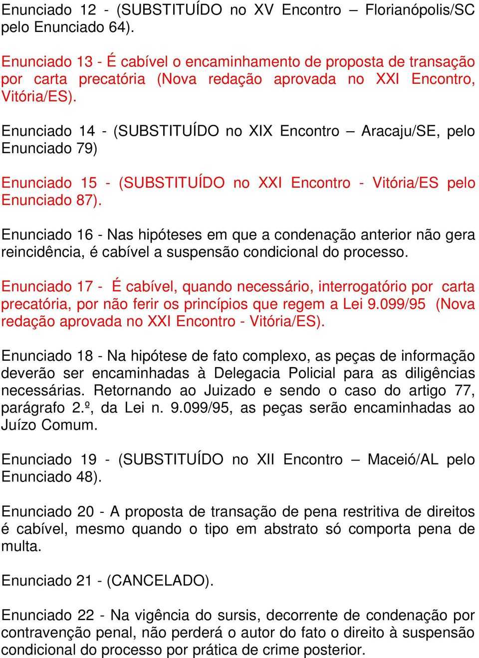 Enunciado 14 - (SUBSTITUÍDO no XIX Encontro Aracaju/SE, pelo Enunciado 79) Enunciado 15 - (SUBSTITUÍDO no XXI Encontro - Vitória/ES pelo Enunciado 87).