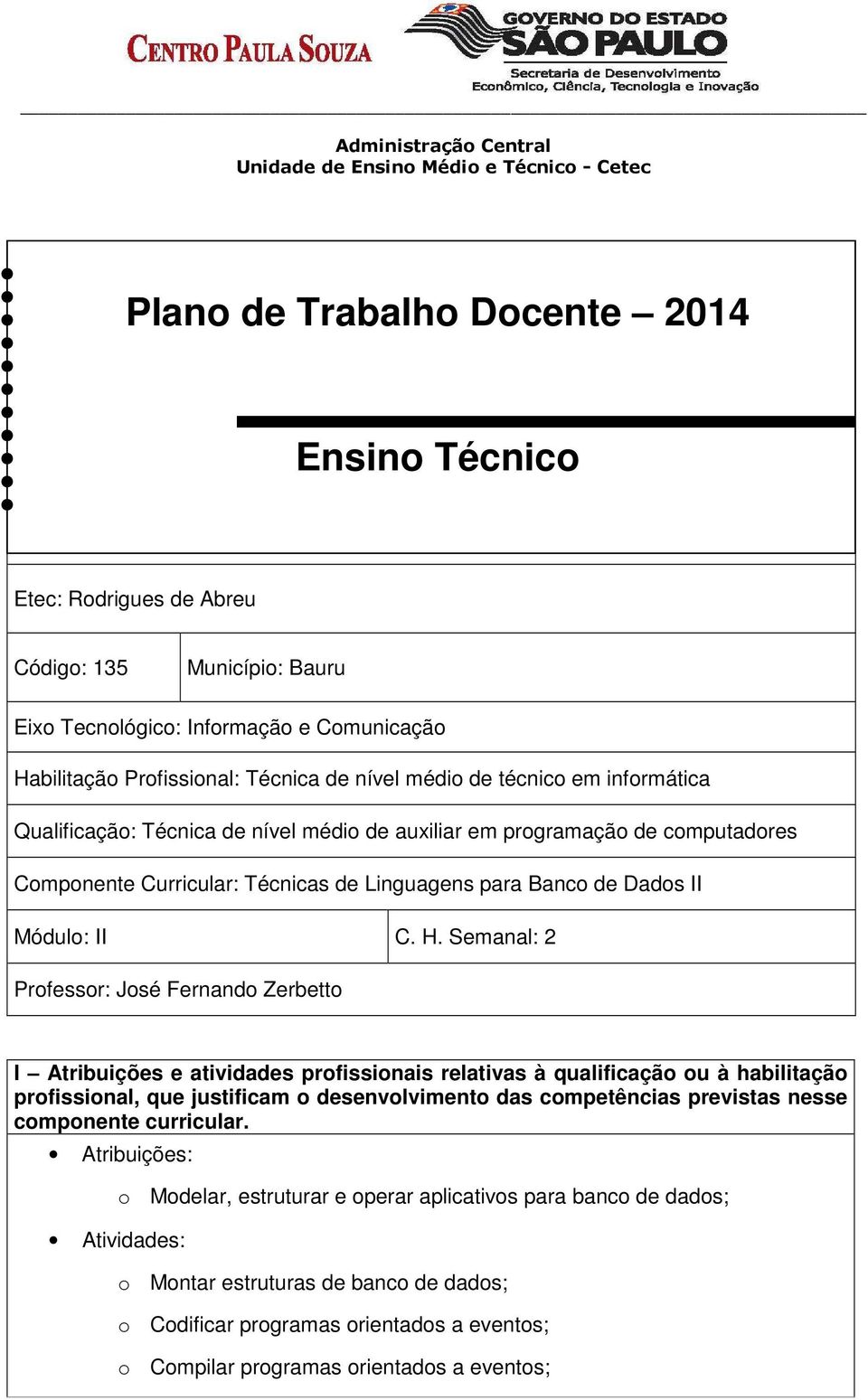 Semanal: 2 Professor: José Fernando Zerbetto I Atribuições e atividades profissionais relativas à qualificação ou à habilitação profissional, que justificam o desenvolvimento das competências