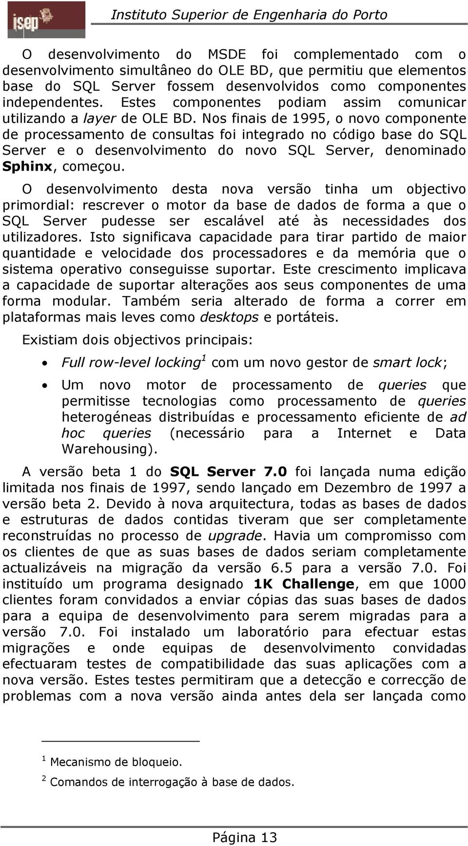 Nos finais de 1995, o novo componente de processamento de consultas foi integrado no código base do SQL Server e o desenvolvimento do novo SQL Server, denominado Sphinx, começou.