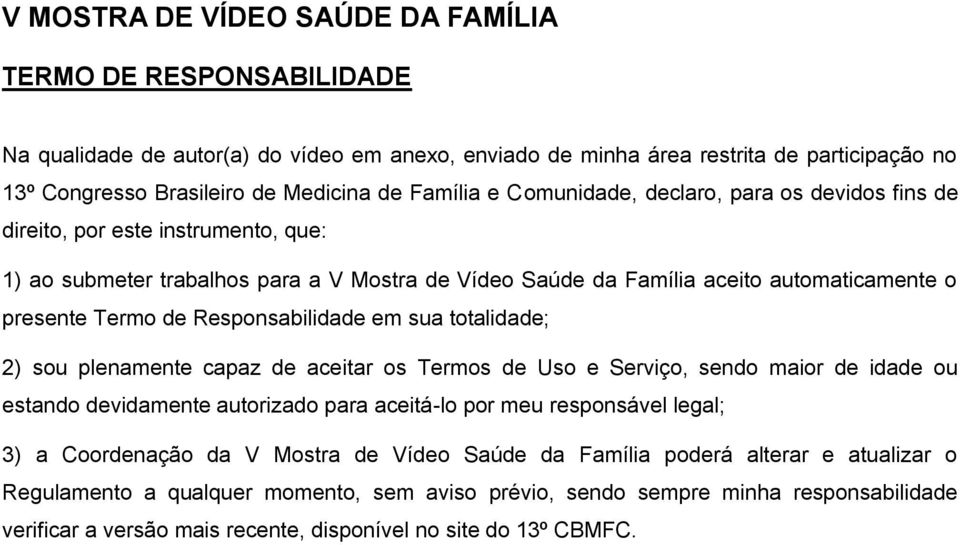 de Responsabilidade em sua totalidade; 2) sou plenamente capaz de aceitar os Termos de Uso e Serviço, sendo maior de idade ou estando devidamente autorizado para aceitá-lo por meu responsável legal;