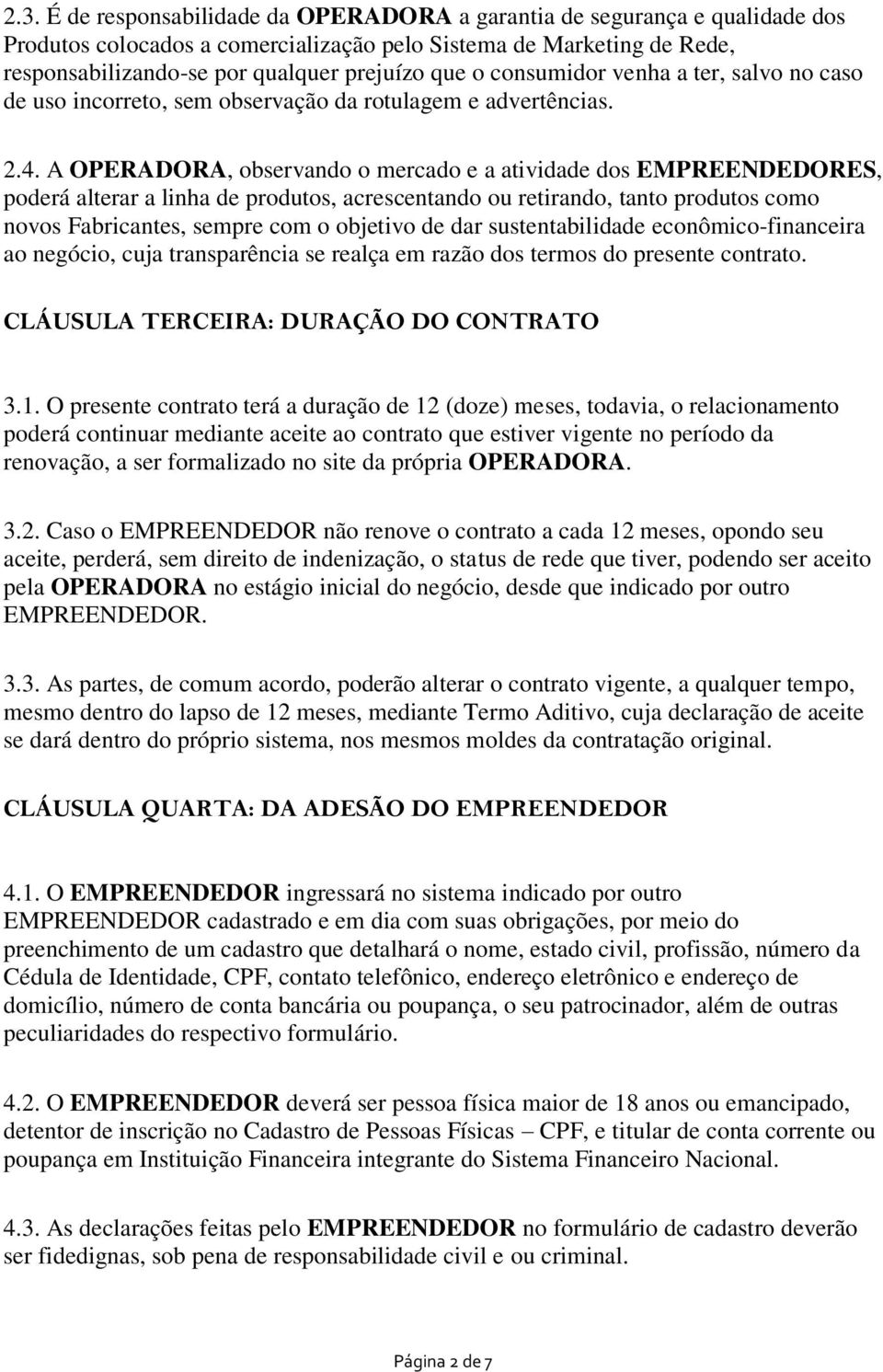 A OPERADORA, observando o mercado e a atividade dos EMPREENDEDORES, poderá alterar a linha de produtos, acrescentando ou retirando, tanto produtos como novos Fabricantes, sempre com o objetivo de dar