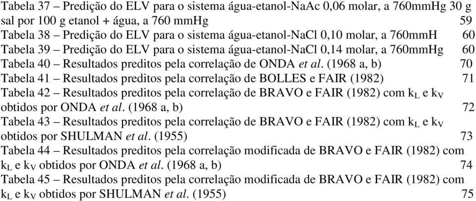 (1968 a, b) 70 Tabela 41 Resultados preditos pela correlação de BOLLES e FAIR (1982) 71 Tabela 42 Resultados preditos pela correlação de BRAVO e FAIR (1982) com k L e k V obtidos por ONDA et al.