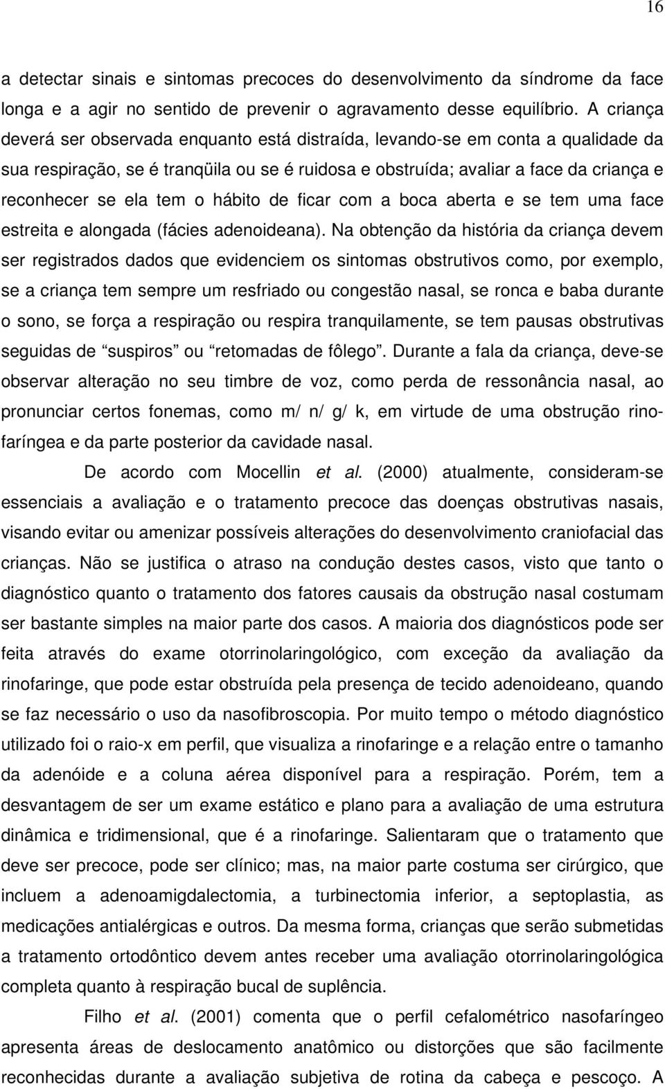 tem o hábito de ficar com a boca aberta e se tem uma face estreita e alongada (fácies adenoideana).