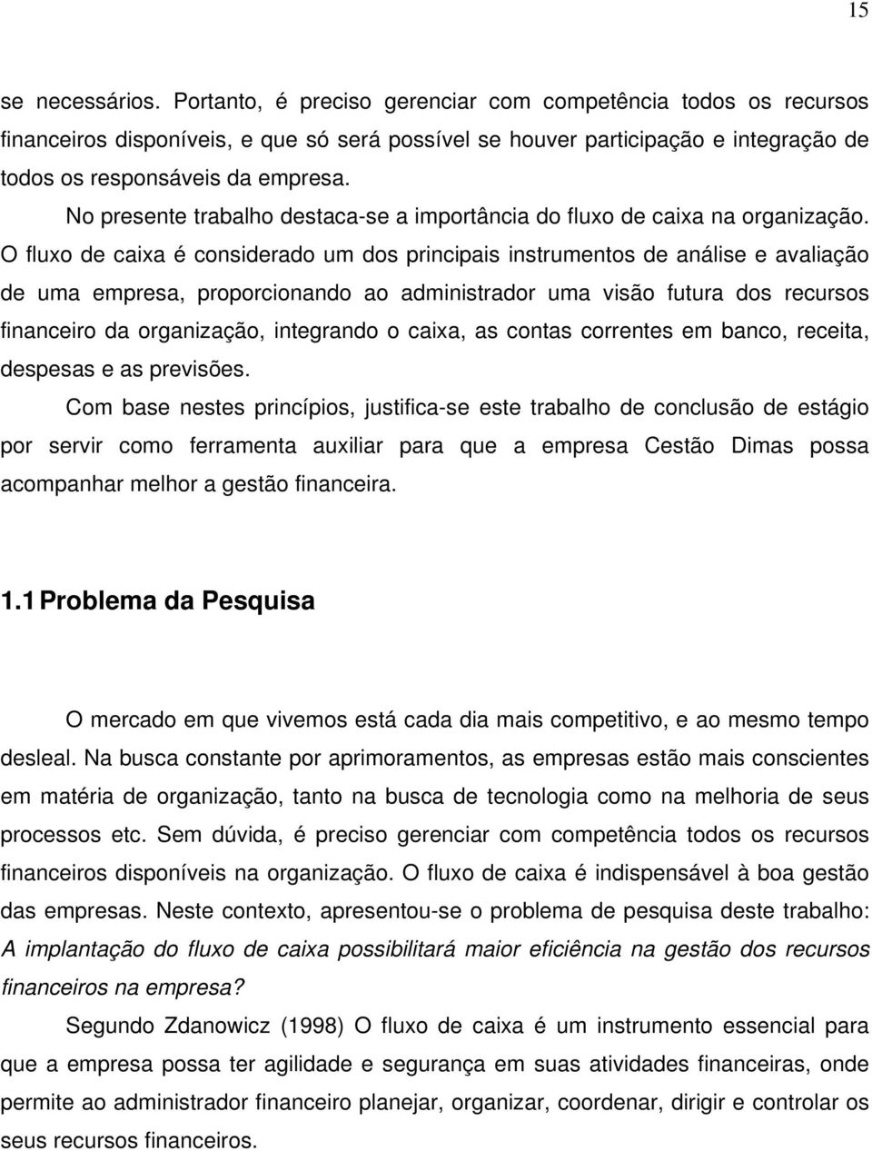 No presente trabalho destaca-se a importância do fluxo de caixa na organização.