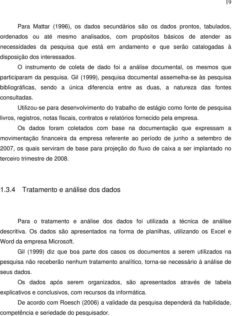 Gil (1999), pesquisa documental assemelha-se às pesquisa bibliográficas, sendo a única diferencia entre as duas, a natureza das fontes consultadas.