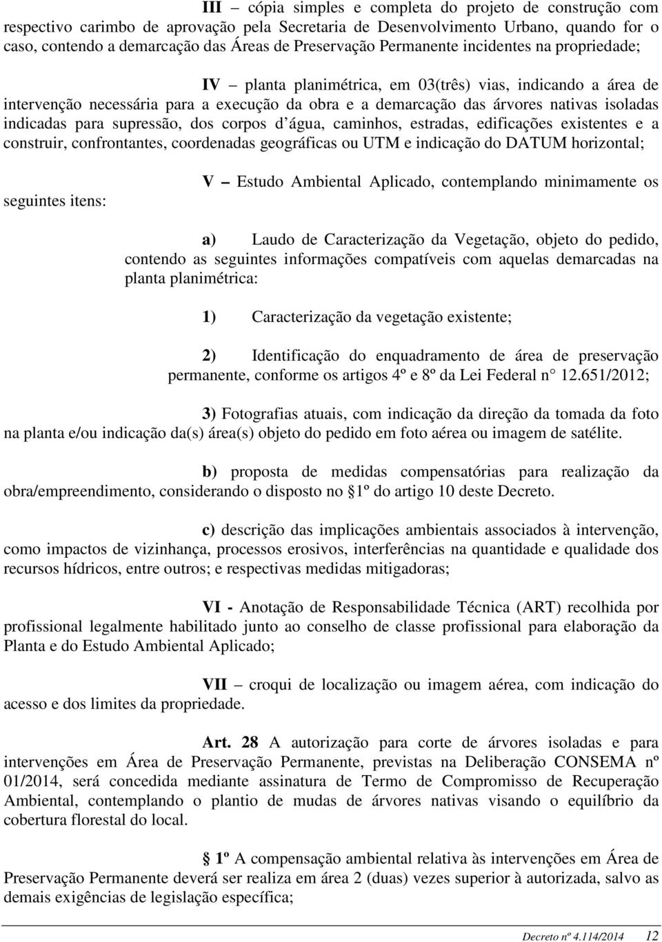 indicadas para supressão, dos corpos d água, caminhos, estradas, edificações existentes e a construir, confrontantes, coordenadas geográficas ou UTM e indicação do DATUM horizontal; seguintes itens: