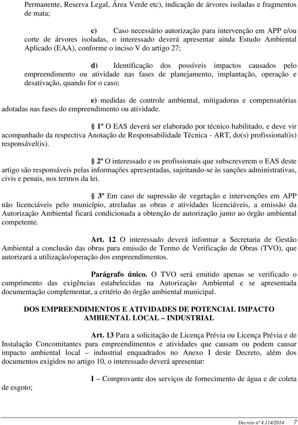 implantação, operação e desativação, quando for o caso; e) medidas de controle ambiental, mitigadoras e compensatórias adotadas nas fases do empreendimento ou atividade.