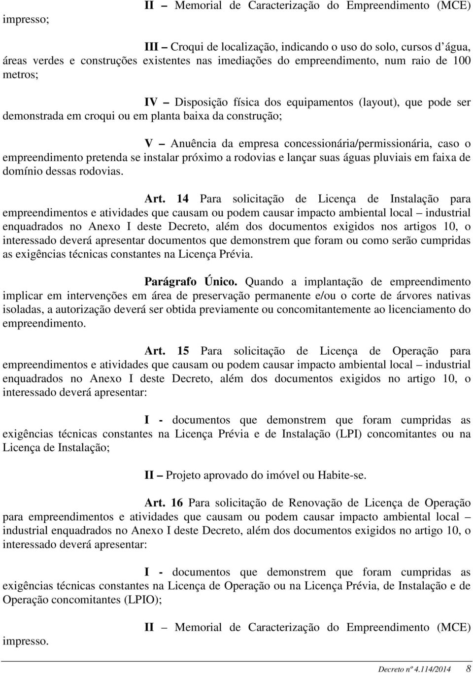 concessionária/permissionária, caso o empreendimento pretenda se instalar próximo a rodovias e lançar suas águas pluviais em faixa de domínio dessas rodovias. Art.