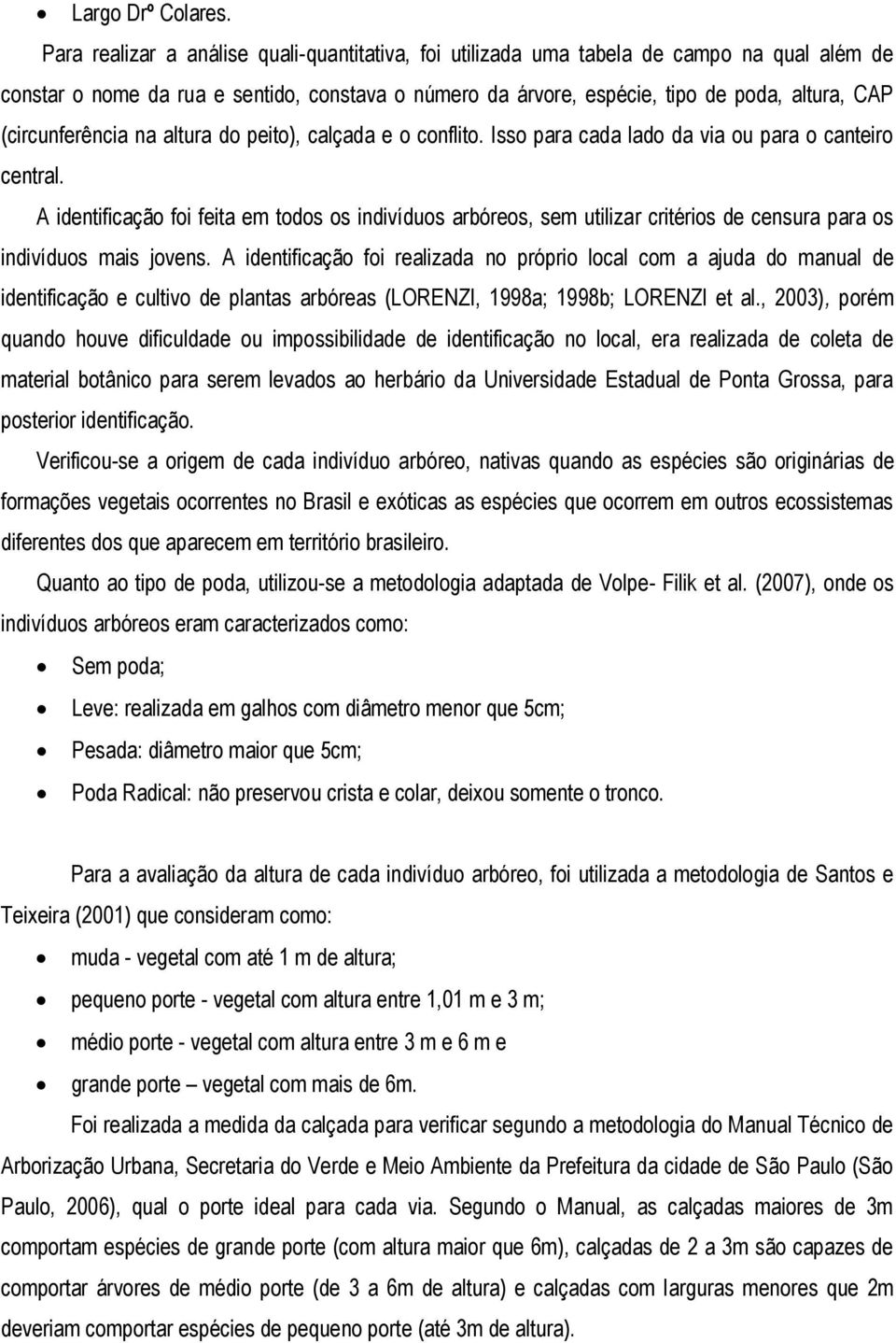 (circunferência na altura do peito), calçada e o conflito. Isso para cada lado da via ou para o canteiro central.