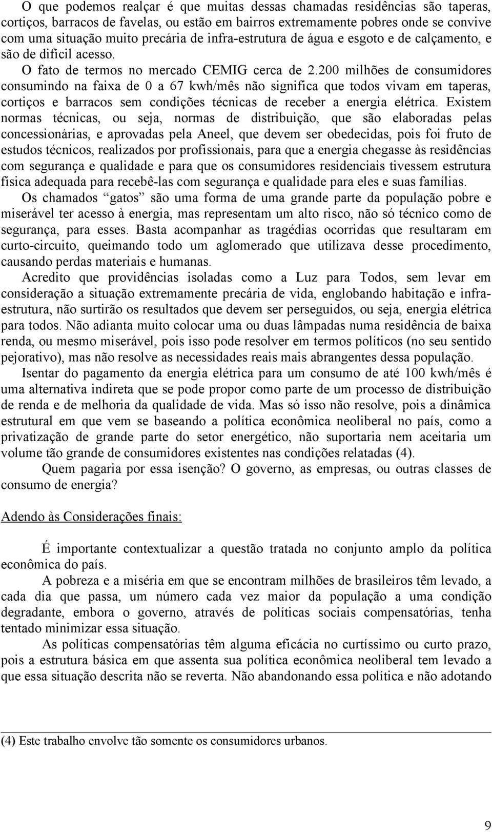 200 milhões de consumidores consumindo na faixa de 0 a 67 kwh/mês não significa que todos vivam em taperas, cortiços e barracos sem condições técnicas de receber a energia elétrica.