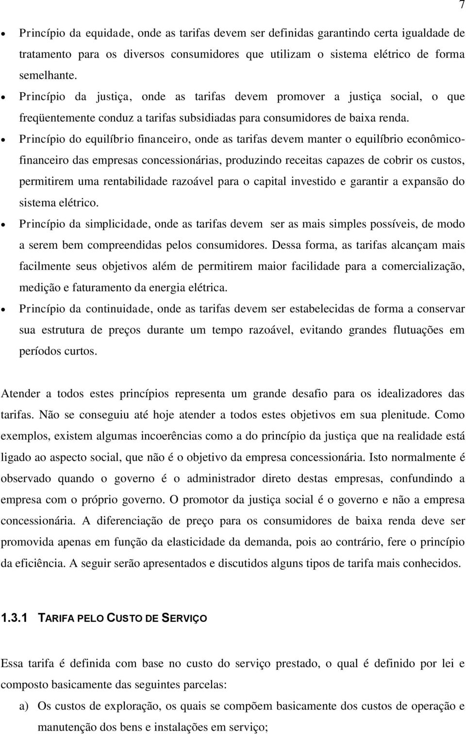 Princípio do equilíbrio financeiro, onde as tarifas devem manter o equilíbrio econômicofinanceiro das empresas concessionárias, produzindo receitas capazes de cobrir os custos, permitirem uma