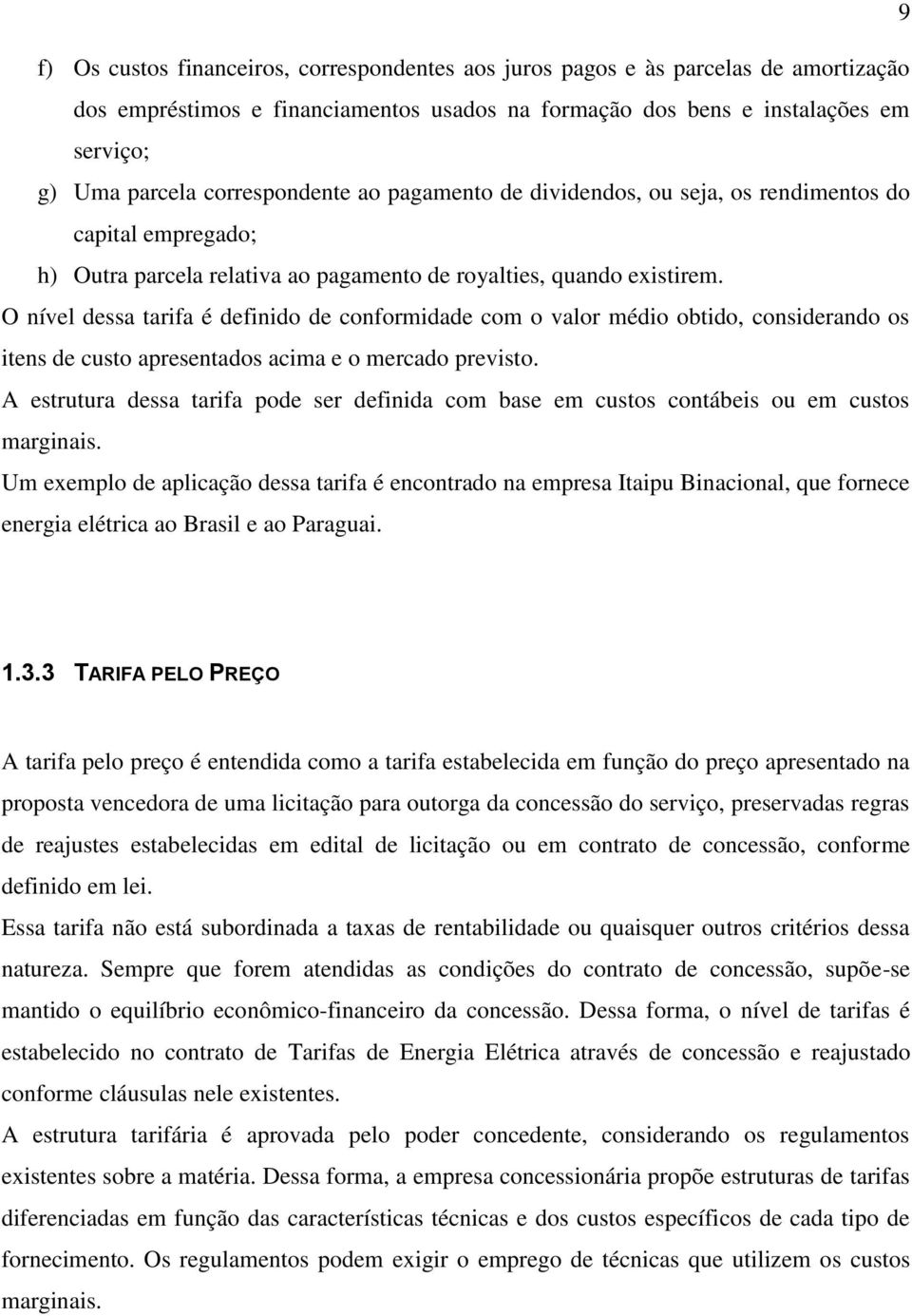 O nível dessa tarifa é definido de conformidade com o valor médio obtido, considerando os itens de custo apresentados acima e o mercado previsto.