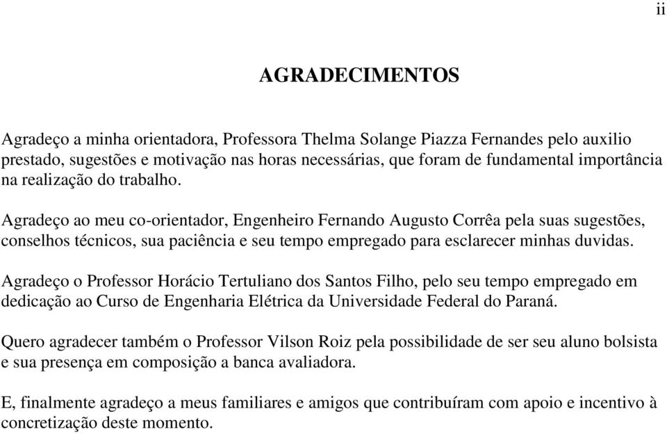 Agradeço o Professor Horácio Tertuliano dos Santos Filho, pelo seu tempo empregado em dedicação ao Curso de Engenharia Elétrica da Universidade Federal do Paraná.